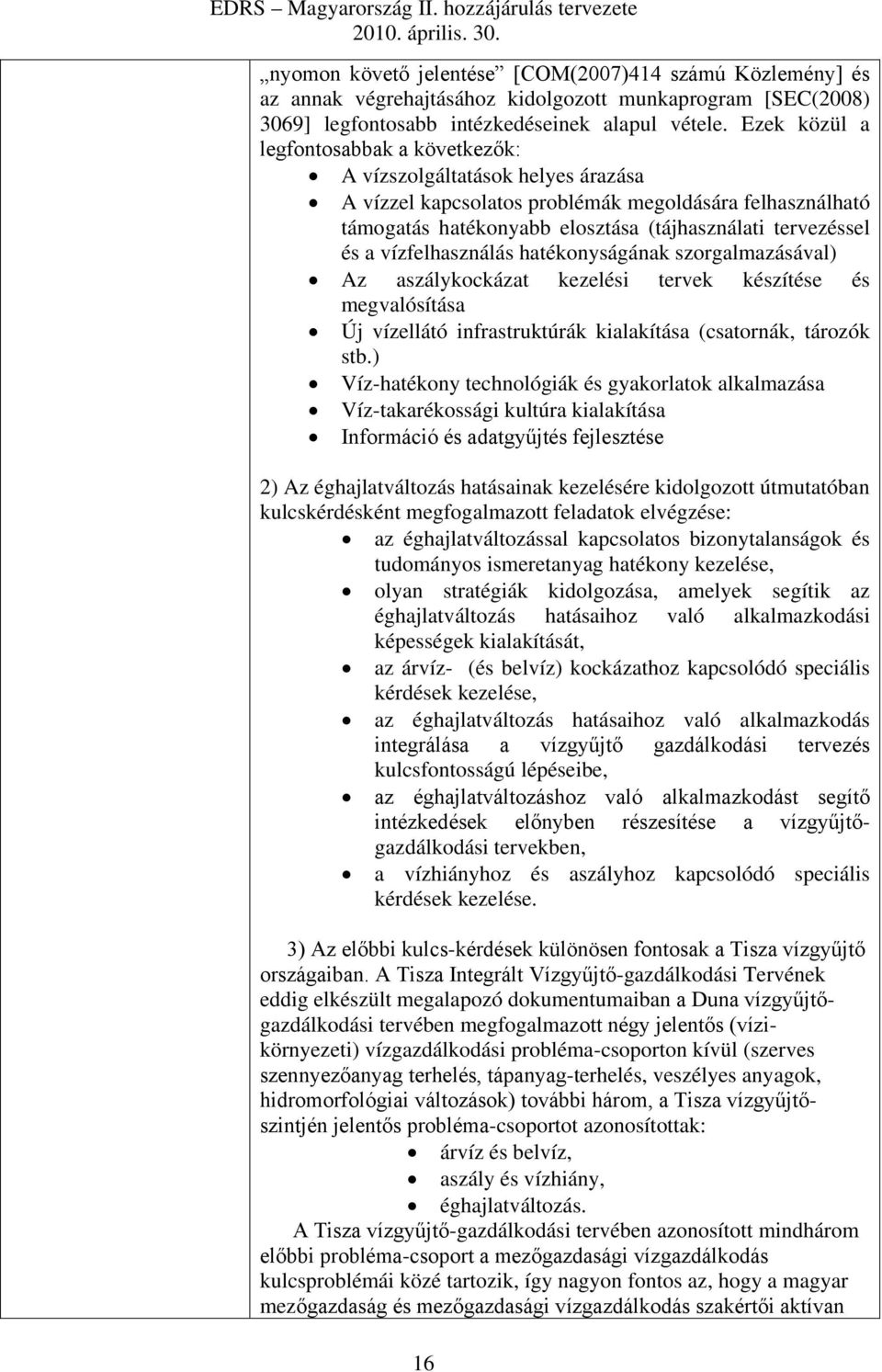 vízfelhasználás hatékonyságának szorgalmazásával) Az aszálykockázat kezelési tervek készítése és megvalósítása Új vízellátó infrastruktúrák kialakítása (csatornák, tározók stb.