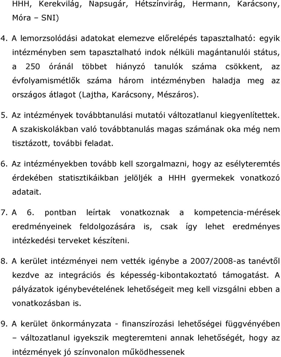 évfolyamismétlők száma három intézményben haladja meg az országos átlagot (Lajtha, Karácsony, Mészáros). 5. Az intézmények továbbtanulási mutatói változatlanul kiegyenlítettek.