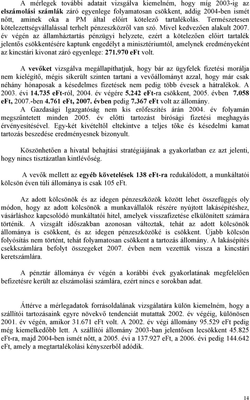 év végén az államháztartás pénzügyi helyzete, ezért a kötelezően előirt tartalék jelentős csökkentésére kaptunk engedélyt a minisztériumtól, amelynek eredményeként az kincstári kivonat záró