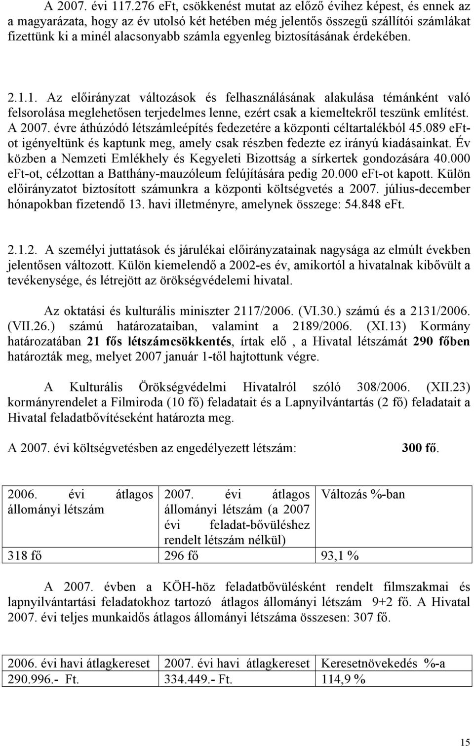 biztosításának érdekében. 2.1.1. Az előirányzat változások és felhasználásának alakulása témánként való felsorolása meglehetősen terjedelmes lenne, ezért csak a kiemeltekről teszünk említést. A 2007.