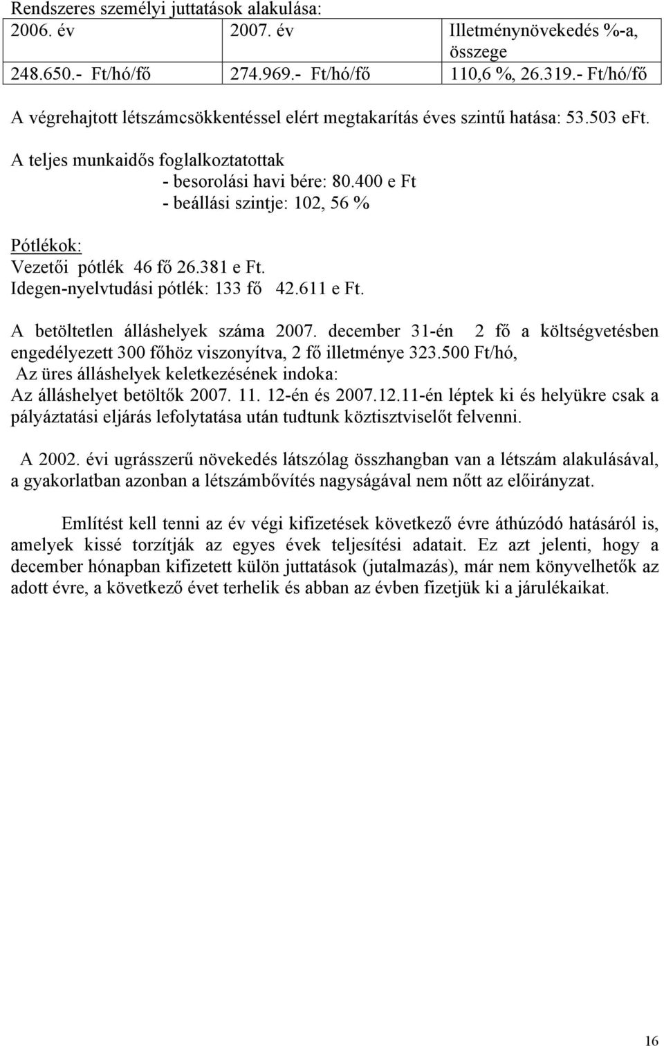 400 e Ft - beállási szintje: 102, 56 % Pótlékok: Vezetői pótlék 46 fő 26.381 e Ft. Idegen-nyelvtudási pótlék: 133 fő 42.611 e Ft. A betöltetlen álláshelyek száma 2007.