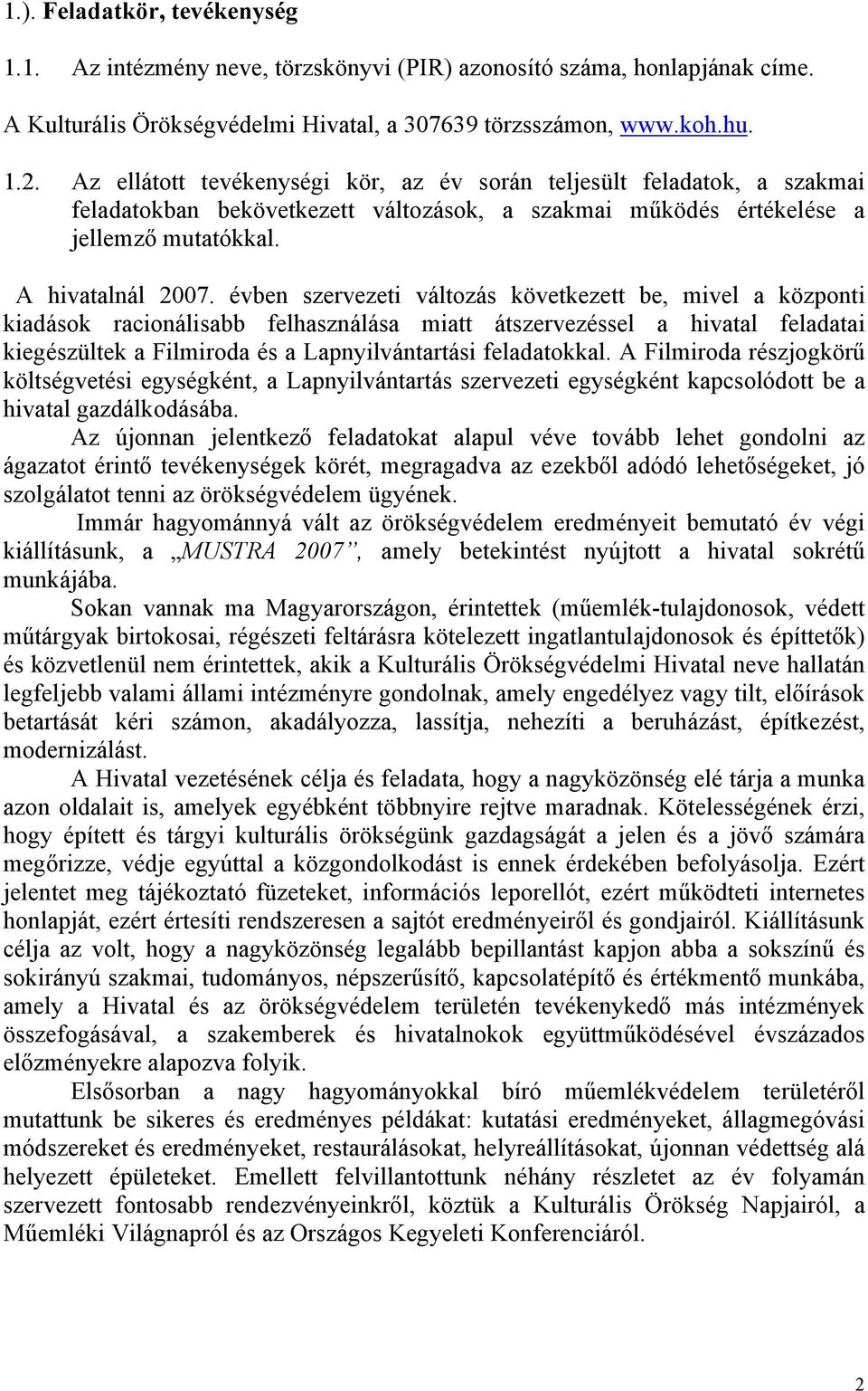 évben szervezeti változás következett be, mivel a központi kiadások racionálisabb felhasználása miatt átszervezéssel a hivatal feladatai kiegészültek a Filmiroda és a Lapnyilvántartási feladatokkal.
