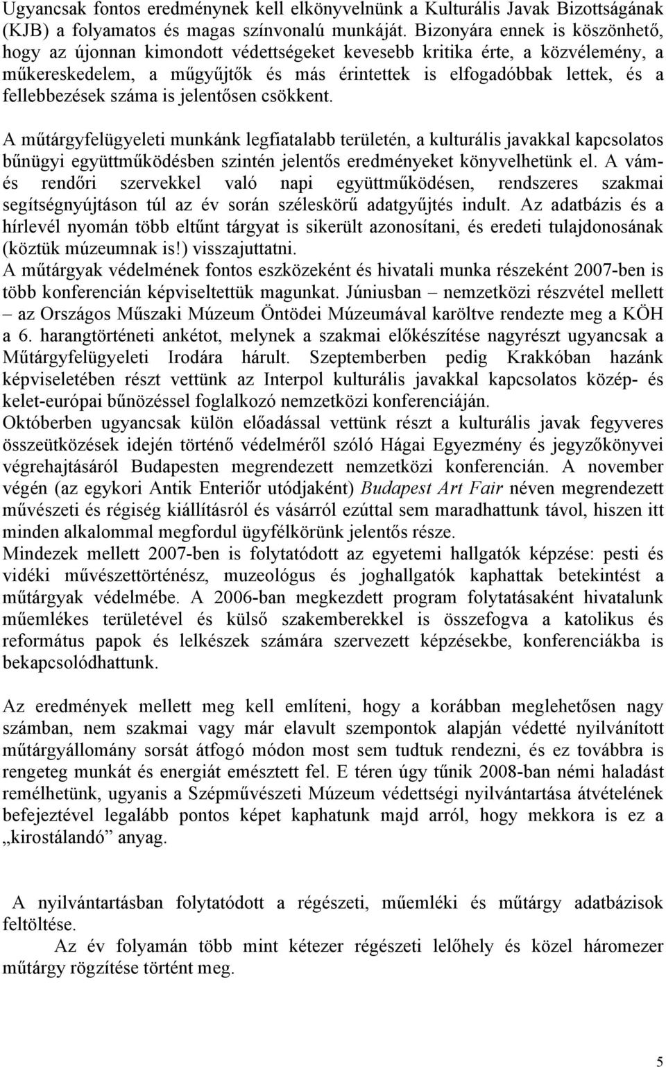 száma is jelentősen csökkent. A műtárgyfelügyeleti munkánk legfiatalabb területén, a kulturális javakkal kapcsolatos bűnügyi együttműködésben szintén jelentős eredményeket könyvelhetünk el.