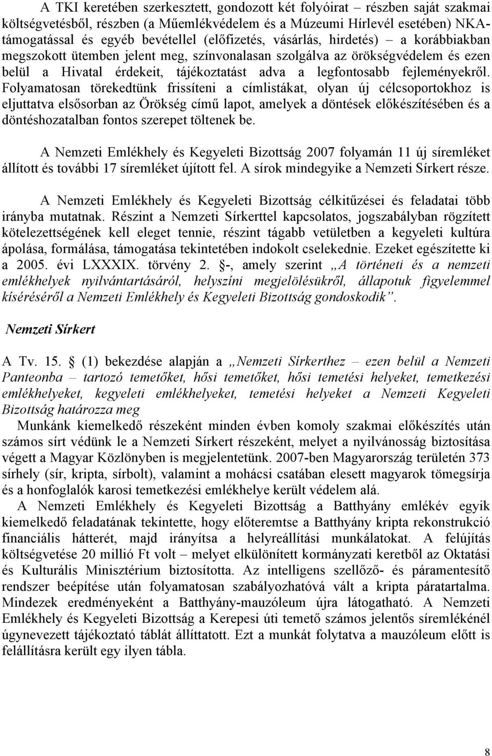 Folyamatosan törekedtünk frissíteni a címlistákat, olyan új célcsoportokhoz is eljuttatva elsősorban az Örökség című lapot, amelyek a döntések előkészítésében és a döntéshozatalban fontos szerepet