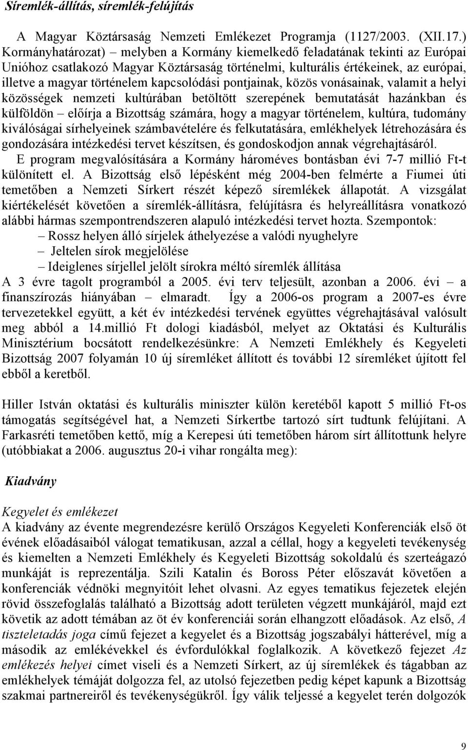 kapcsolódási pontjainak, közös vonásainak, valamit a helyi közösségek nemzeti kultúrában betöltött szerepének bemutatását hazánkban és külföldön előírja a Bizottság számára, hogy a magyar történelem,