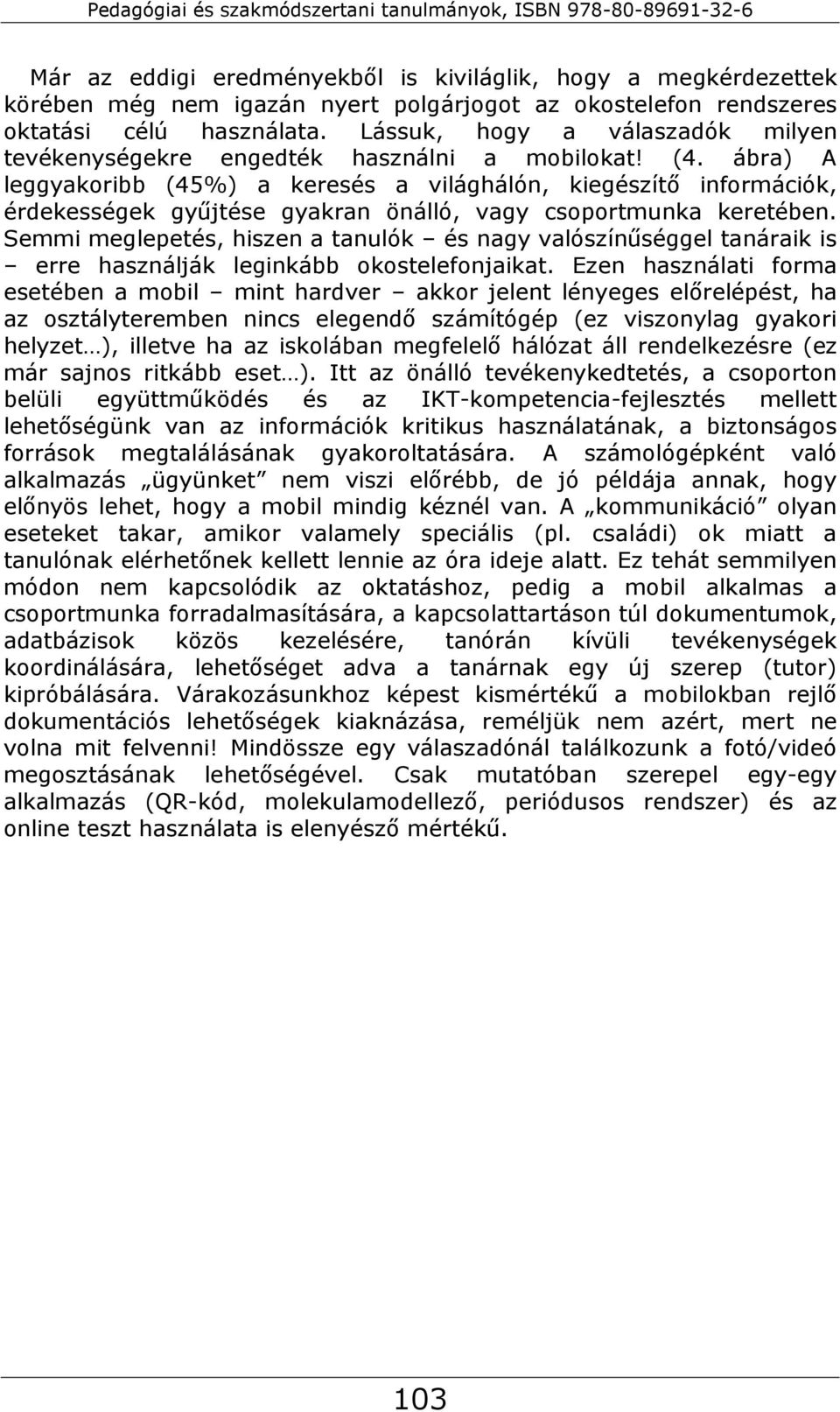 ábra) A leggyakoribb (45%) a keresés a világhálón, kiegészítő információk, érdekességek gyűjtése gyakran önálló, vagy csoportmunka keretében.