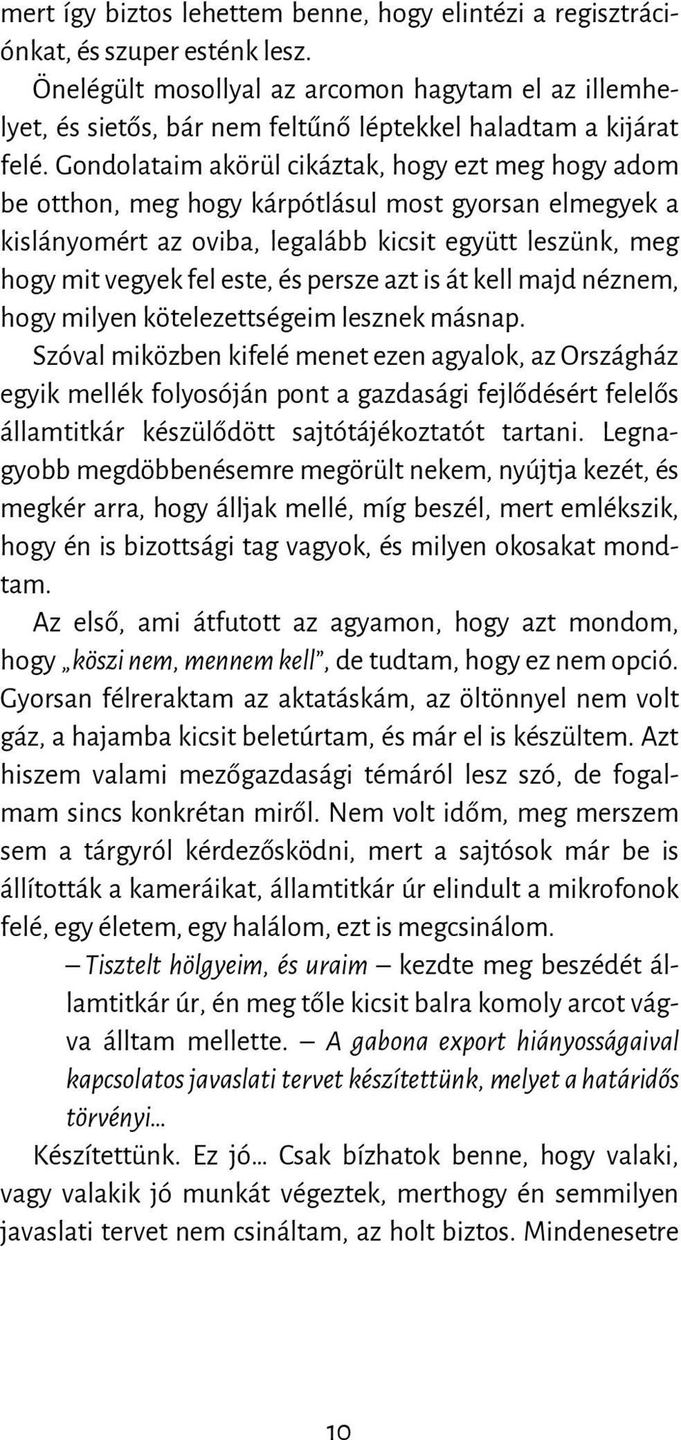 Gondolataim akörül cikáztak, hogy ezt meg hogy adom be otthon, meg hogy kárpótlásul most gyorsan elmegyek a kislányomért az oviba, legalább kicsit együtt leszünk, meg hogy mit vegyek fel este, és