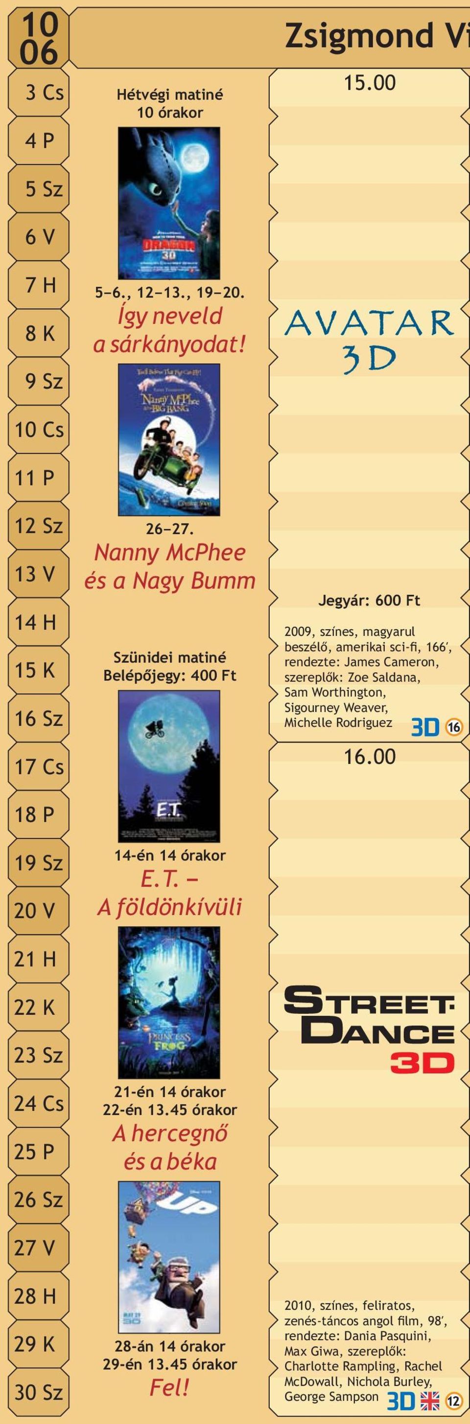 26 27 Nanny McPhee és a Nagy Bumm Szünidei matiné Belépõjegy: 400 Ft 14-én 14 órakor ET A földönkívüli 21-én 14 órakor 22-én 1345 órakor A hercegnõ és a béka 28-án 14 órakor 29-én 1345 órakor