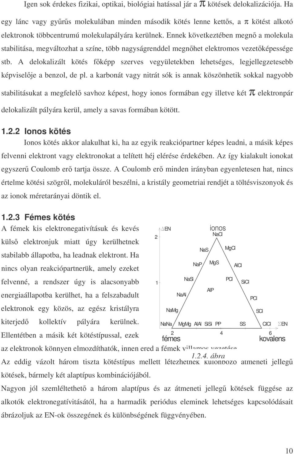 Ennek következtében megn a molekula stabilitása, megváltozhat a színe, több nagyságrenddel megnhet elektromos vezetképessége stb.