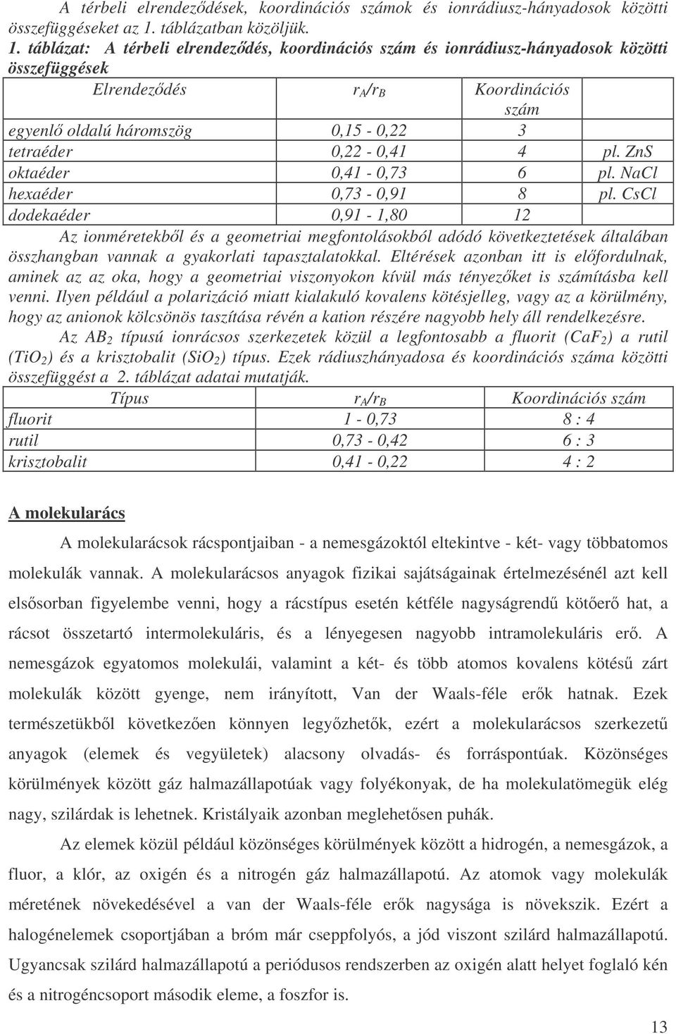 táblázat: A térbeli elrendezdés, koordinációs szám és ionrádiusz-hányadosok közötti összefüggések Elrendezdés r A /r B Koordinációs szám egyenl oldalú háromszög 0,15-0,22 3 tetraéder 0,22-0,41 4 pl.