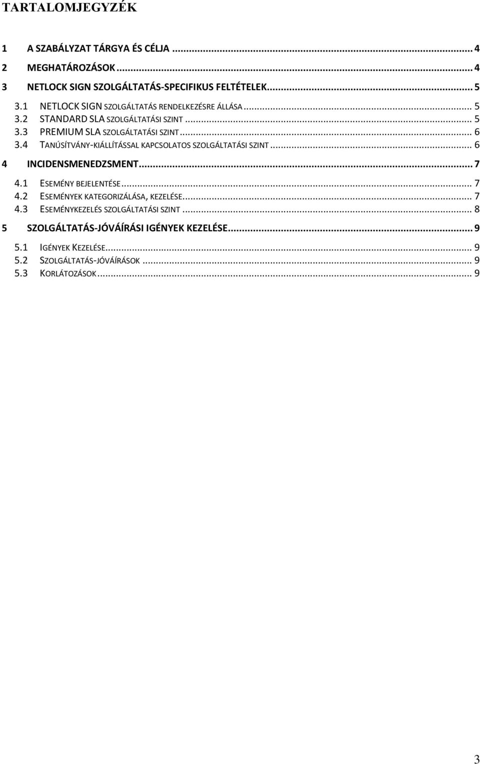 4 TANÚSÍTVÁNY-KIÁLLÍTÁSSAL KAPCSOLATOS SZOLGÁLTATÁSI SZINT... 6 4 INCIDENSMENEDZSMENT... 7 4.1 ESEMÉNY BEJELENTÉSE... 7 4.2 ESEMÉNYEK KATEGORIZÁLÁSA, KEZELÉSE.