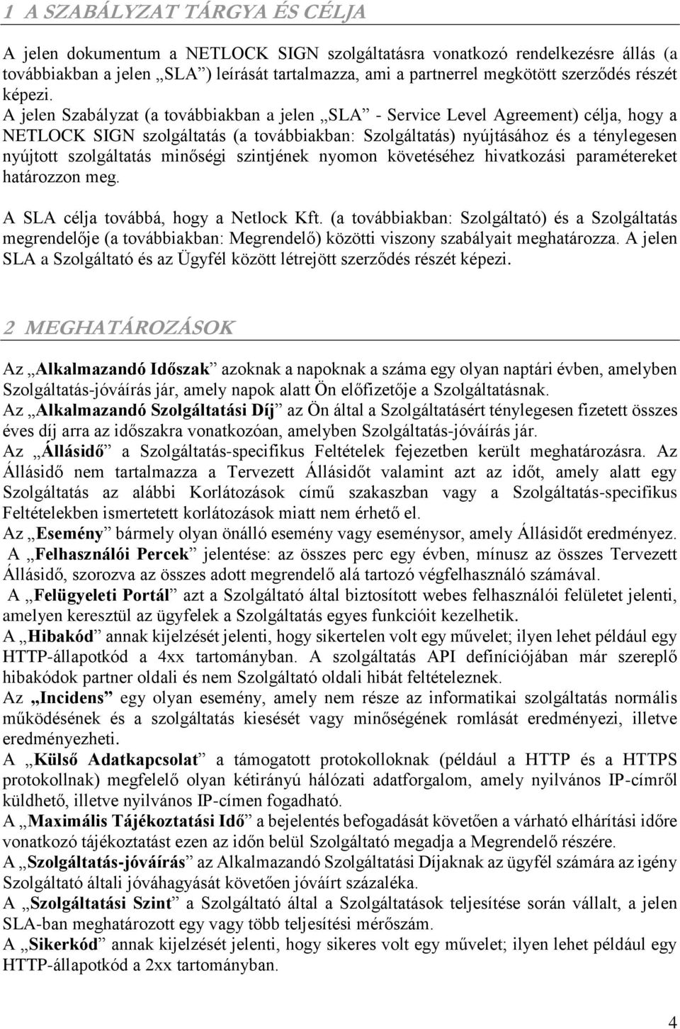 A jelen Szabályzat (a továbbiakban a jelen SLA - Service Level Agreement) célja, hogy a NETLOCK SIGN szolgáltatás (a továbbiakban: Szolgáltatás) nyújtásához és a ténylegesen nyújtott szolgáltatás