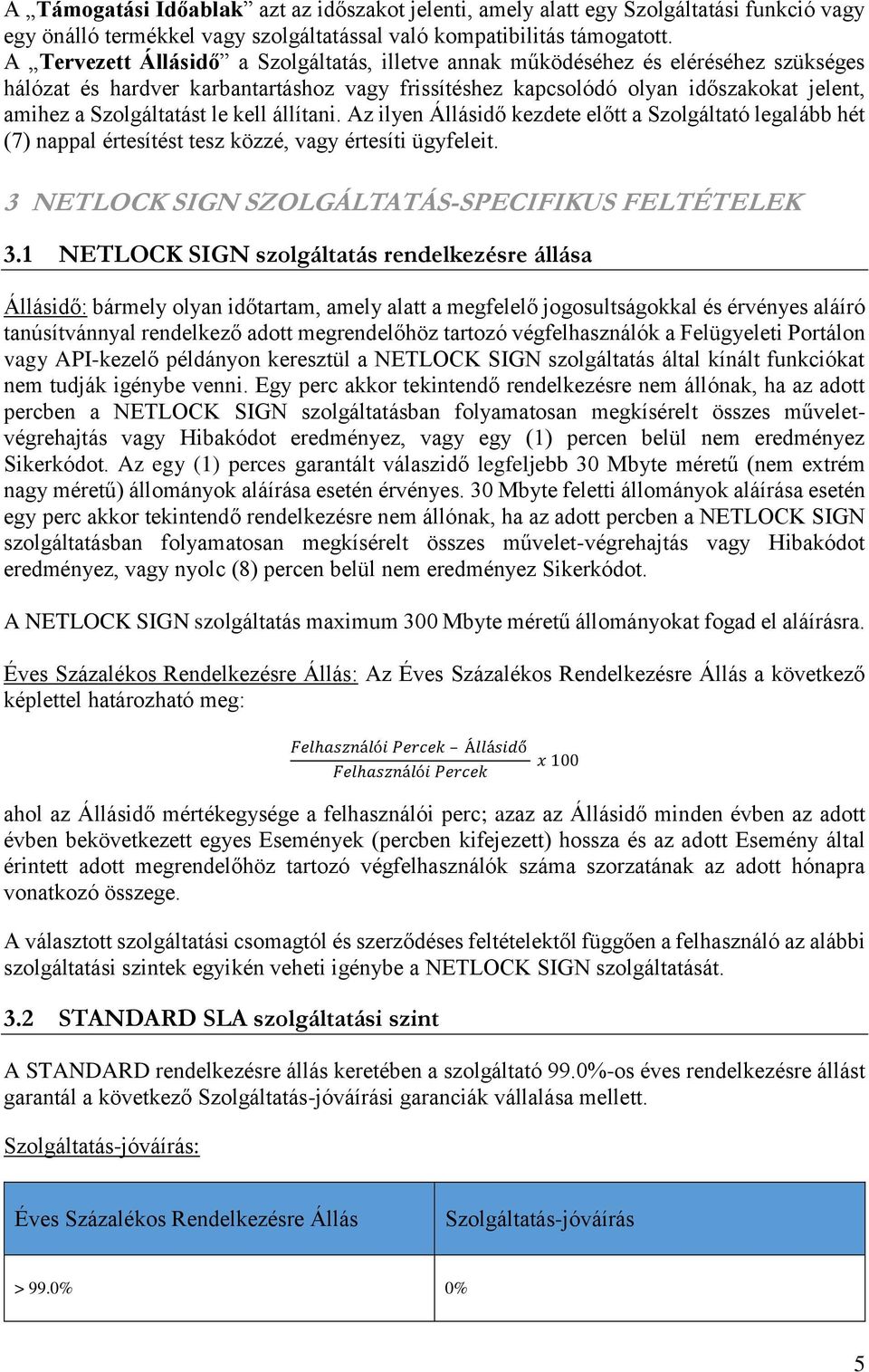 le kell állítani. Az ilyen Állásidő kezdete előtt a Szolgáltató legalább hét (7) nappal értesítést tesz közzé, vagy értesíti ügyfeleit. 3 NETLOCK SIGN SZOLGÁLTATÁS-SPECIFIKUS FELTÉTELEK 3.