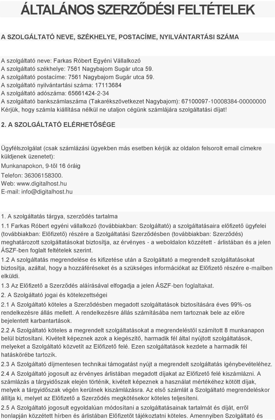 A szolgáltató nyilvántartási száma: 17113684 A szolgáltató adószáma: 65661424-2-34 A szolgáltató bankszámlaszáma (Takarékszövetkezet Nagybajom): 67100097-10008384-00000000 Kérjük, hogy számla