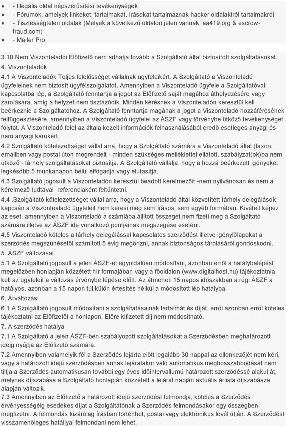 1 A Viszonteladók Teljes felelősséget vállalnak ügyfeleikért. A Szolgáltató a Viszonteladó ügyfeleinek nem biztosít ügyfélszolgálatot.