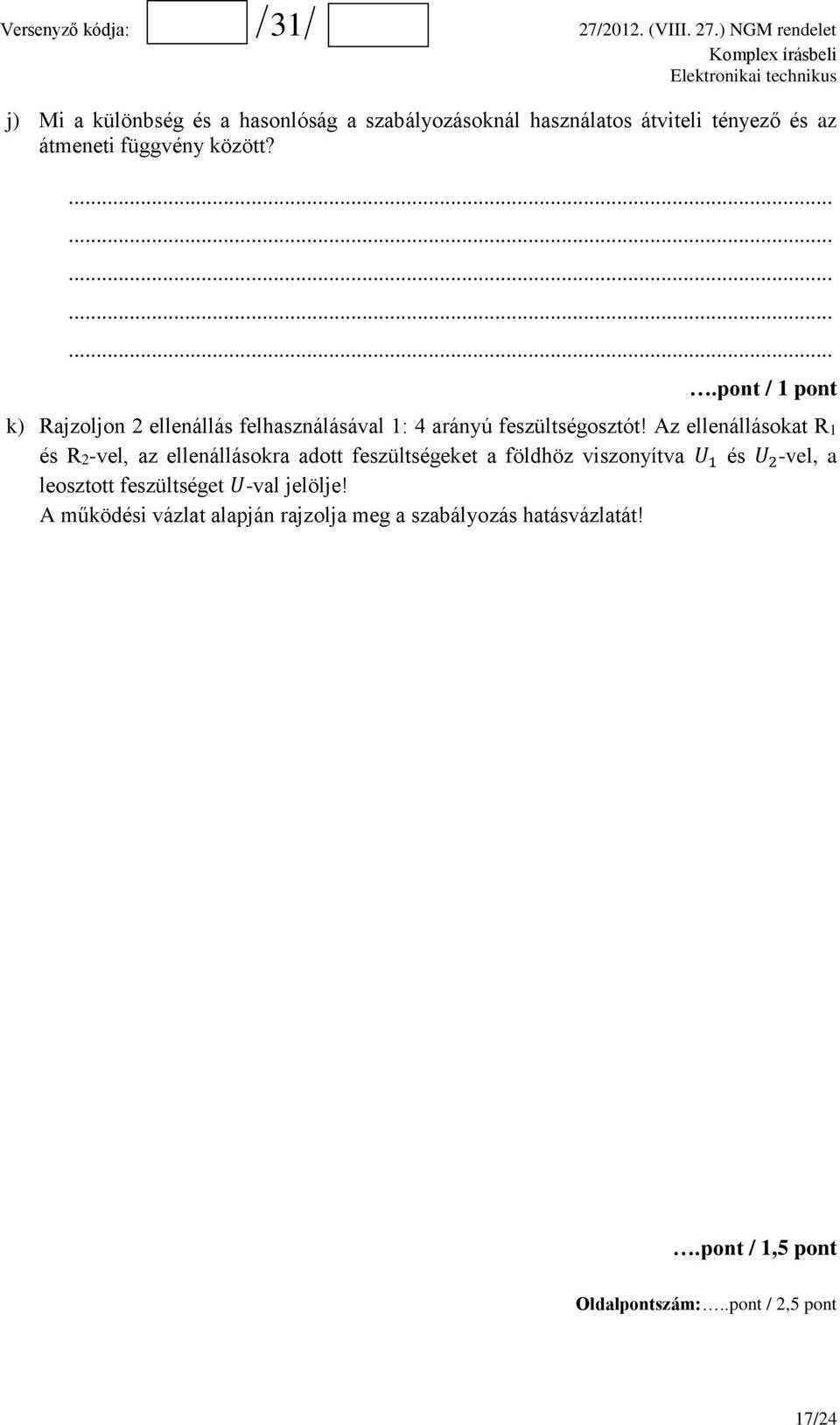 Az ellenállásokat R1 és R2-vel, az ellenállásokra adott feszültségeket a földhöz viszonyítva U 1 és U 2 -vel, a