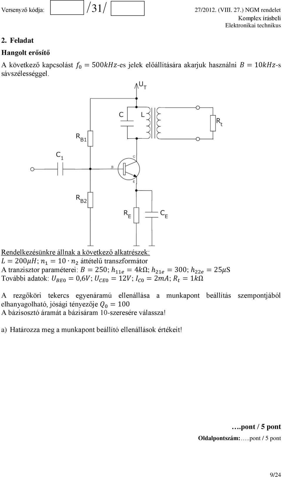 22e = 25μS További adatok: U BE0 = 0,6V; U CE0 = 12V; I C0 = 2mA; R t = 1kΩ A rezgőköri tekercs egyenáramú ellenállása a munkapont beállítás szempontjából