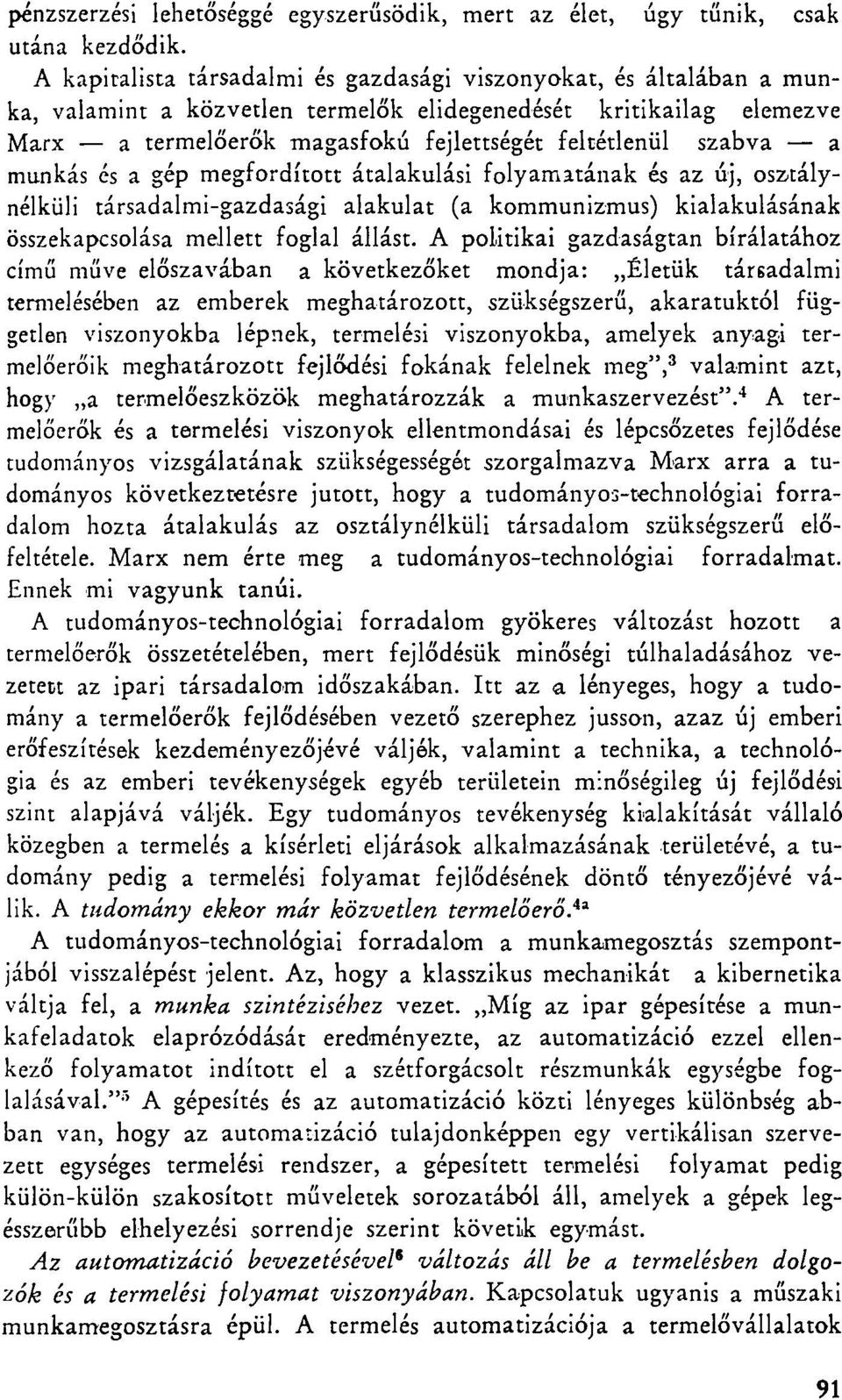 a munkás és a gép megfordított átalakulási folyamatának és az új, osztálynélküli társadalmi-gazdasági alakulat (a kommunizmus) kialakulásának összekapcsolása mellett foglal állást.