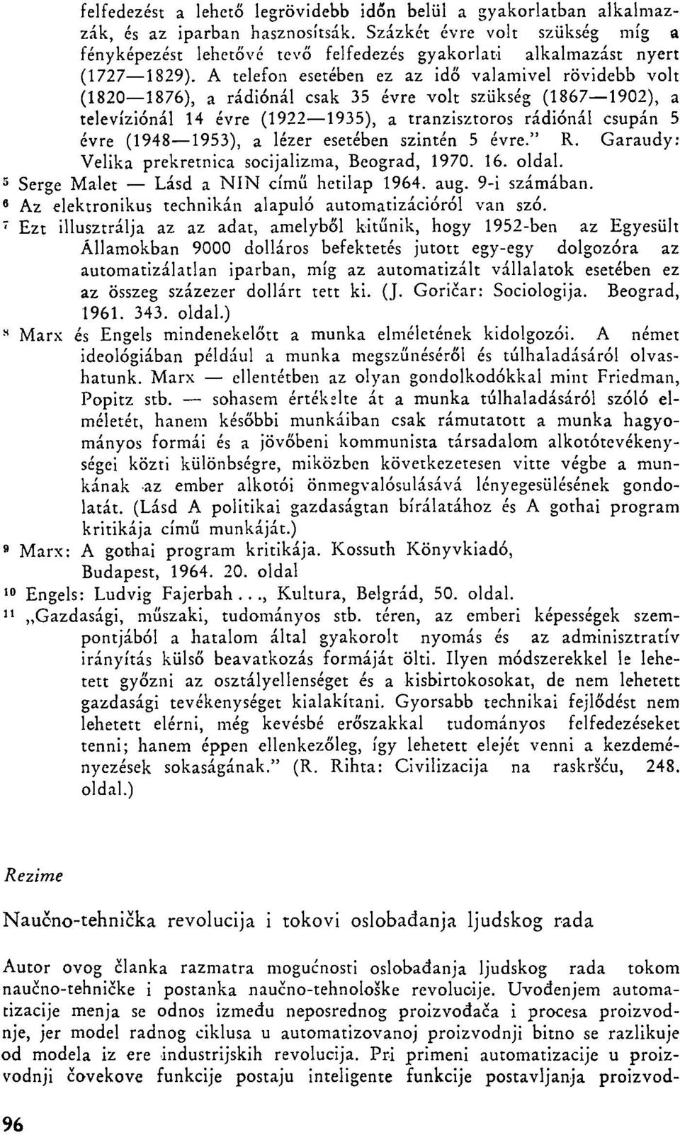 A telefon esetében ez az idő valamivel rövidebb volt (1820 1876), a rádiónál csak 35 évre volt szükség (1867 1902), a televíziónál 14 évre (1922 1935), a tranzisztoros rádiónál csupán 5 évre (1948