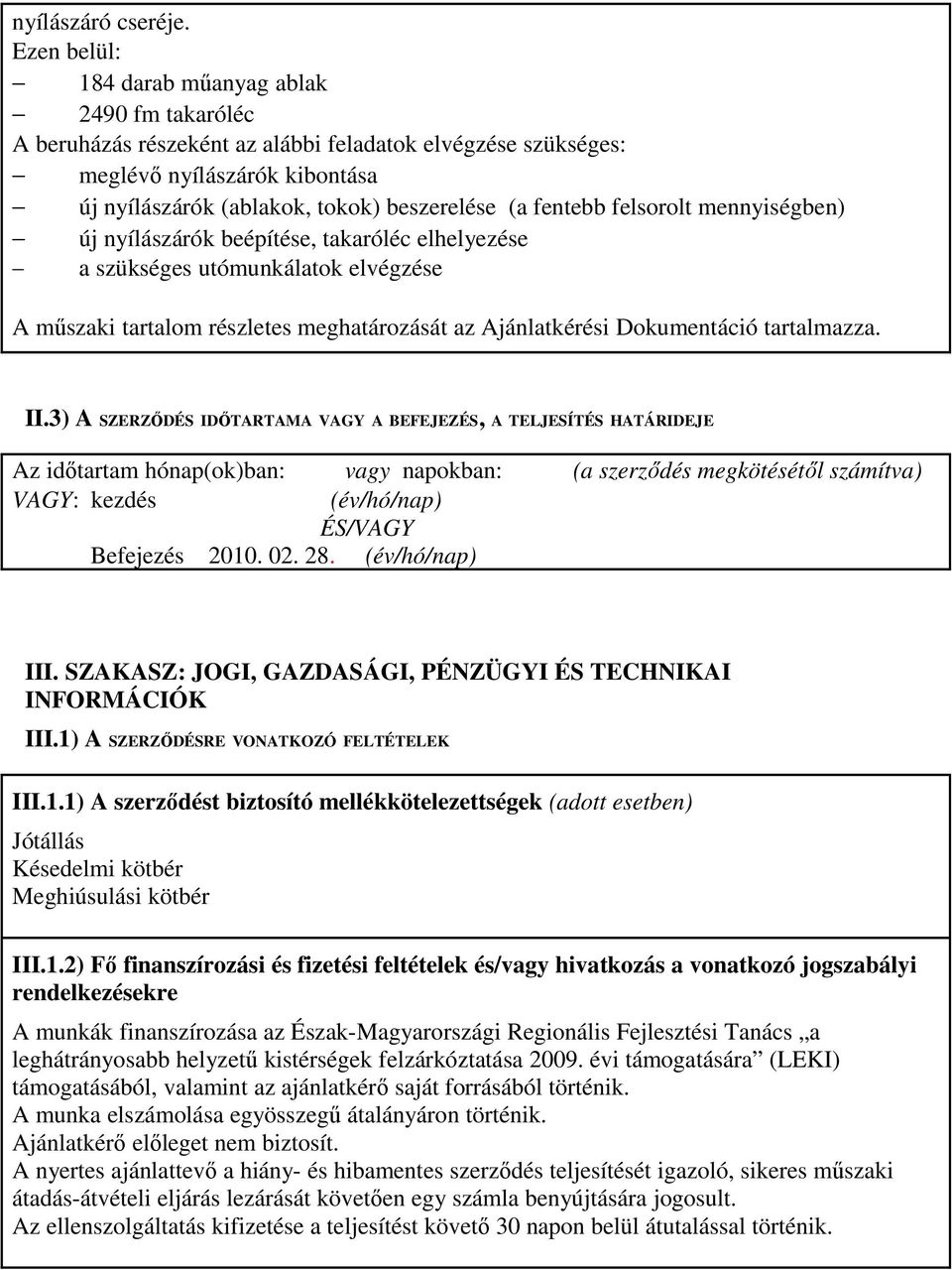 fentebb felsorolt mennyiségben) új nyílászárók beépítése, takaróléc elhelyezése a szükséges utómunkálatok elvégzése A mőszaki tartalom részletes meghatározását az Ajánlatkérési Dokumentáció