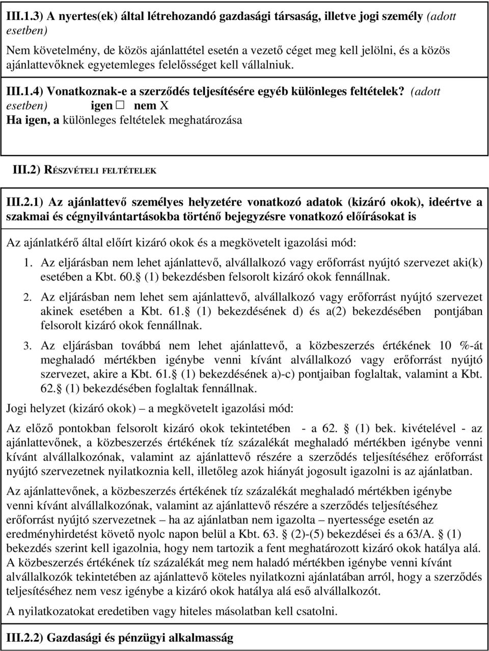 egyetemleges felelısséget kell vállalniuk. 4) Vonatkoznak-e a szerzıdés teljesítésére egyéb különleges feltételek? (adott esetben) igen nem X Ha igen, a különleges feltételek meghatározása III.