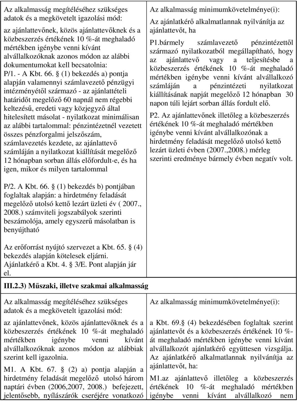 (1) bekezdés a) pontja alapján valamennyi számlavezetı pénzügyi intézményétıl származó - az ajánlattételi határidıt megelızı 60 napnál nem régebbi keltezéső, eredeti vagy közjegyzı által hitelesített