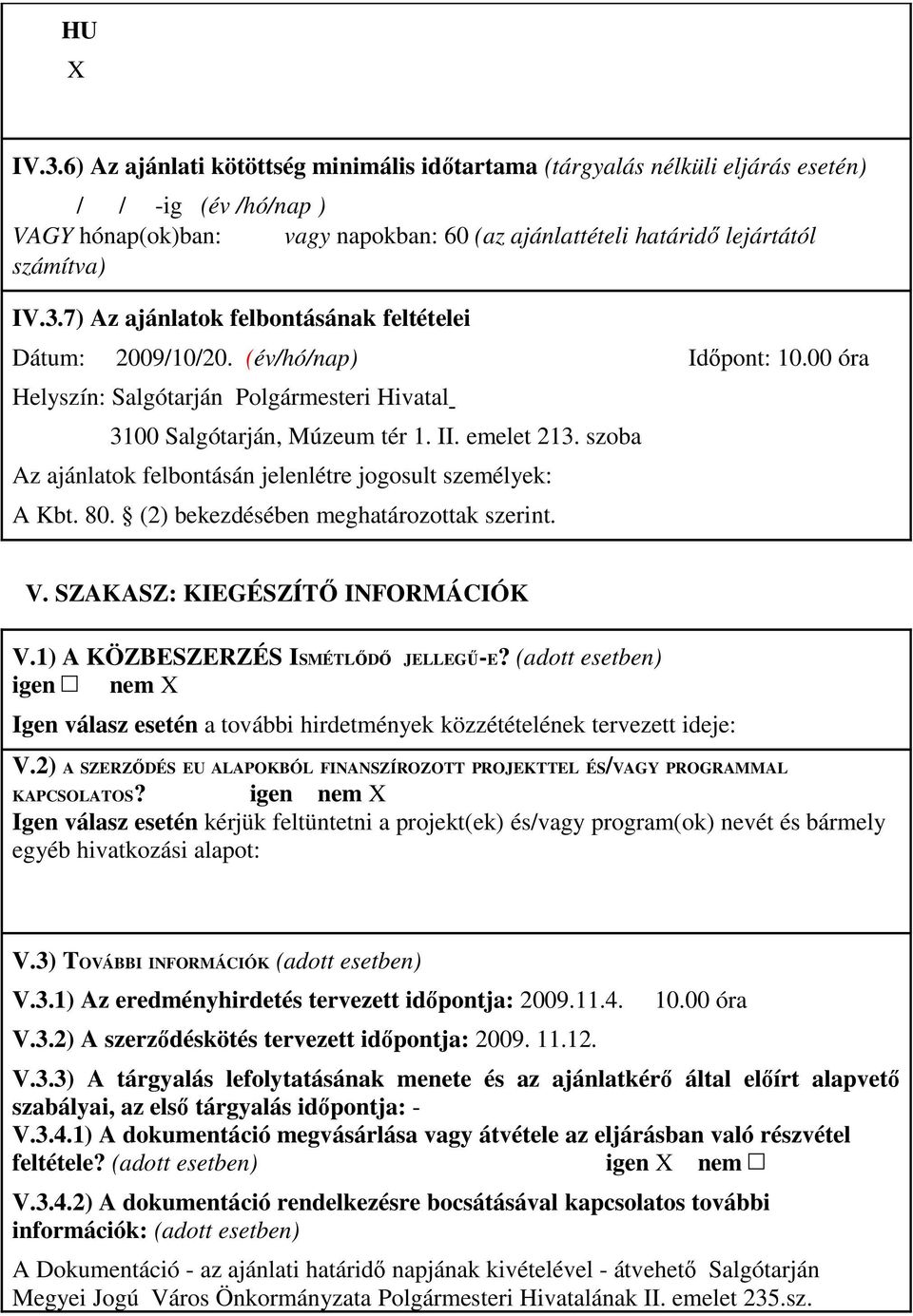 szoba Az ajánlatok felbontásán jelenlétre jogosult személyek: A Kbt. 80. (2) bekezdésében meghatározottak szerint. V. SZAKASZ: KIEGÉSZÍTİ INFORMÁCIÓK V.1) A KÖZBESZERZÉS ISMÉTLİDİ JELLEGŐ-E?