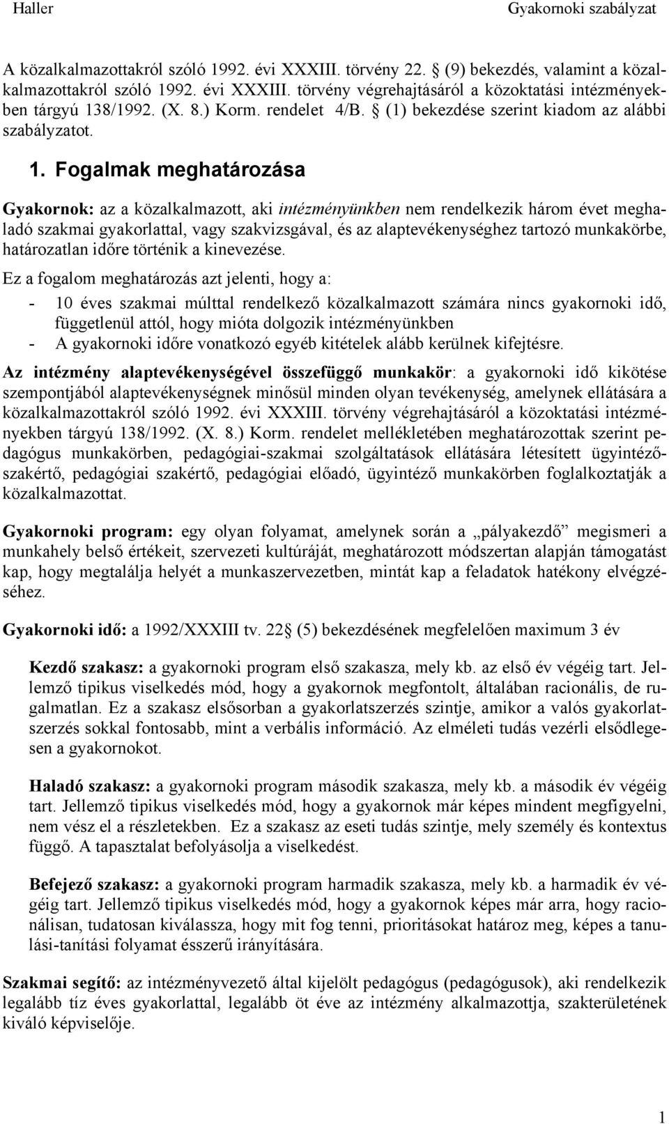 Fogalmak meghatározása Gyakornok: az a közalkalmazott, aki intézményünkben nem rendelkezik három évet meghaladó szakmai gyakorlattal, vagy szakvizsgával, és az alaptevékenységhez tartozó munkakörbe,