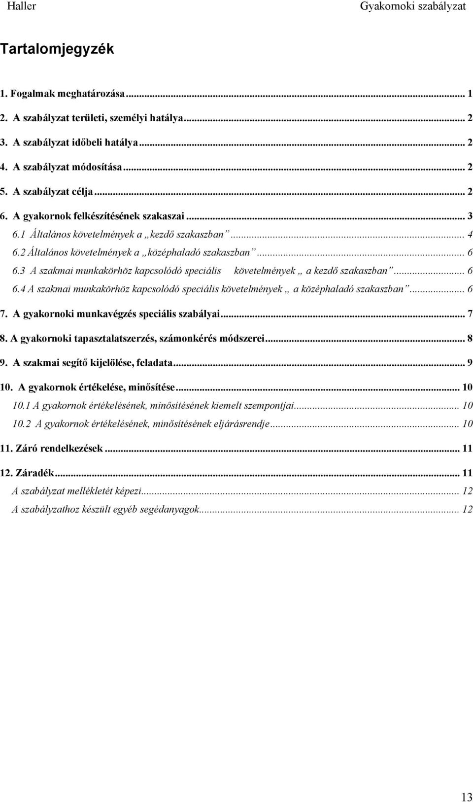 3 A szakmai munkakörhöz kapcsolódó speciális követelmények a kezdő szakaszban... 6 6.4 A szakmai munkakörhöz kapcsolódó speciális követelmények a középhaladó szakaszban... 6 7.