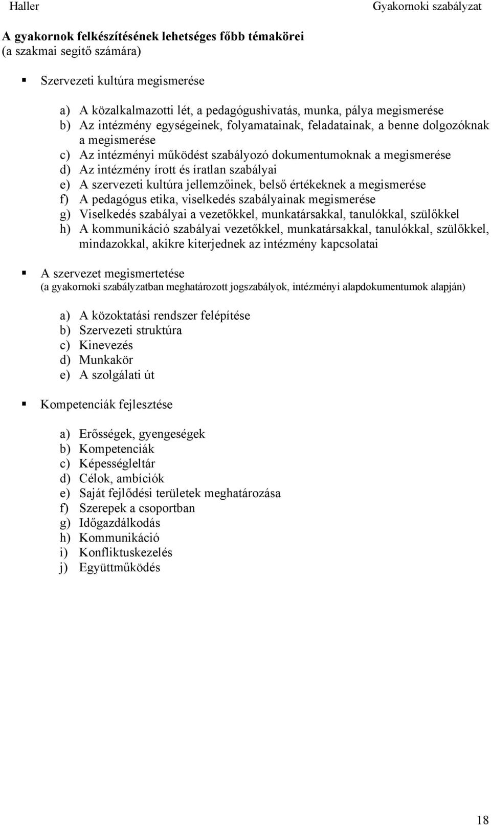 szervezeti kultúra jellemzőinek, belső értékeknek a megismerése f) A pedagógus etika, viselkedés szabályainak megismerése g) Viselkedés szabályai a vezetőkkel, munkatársakkal, tanulókkal, szülőkkel