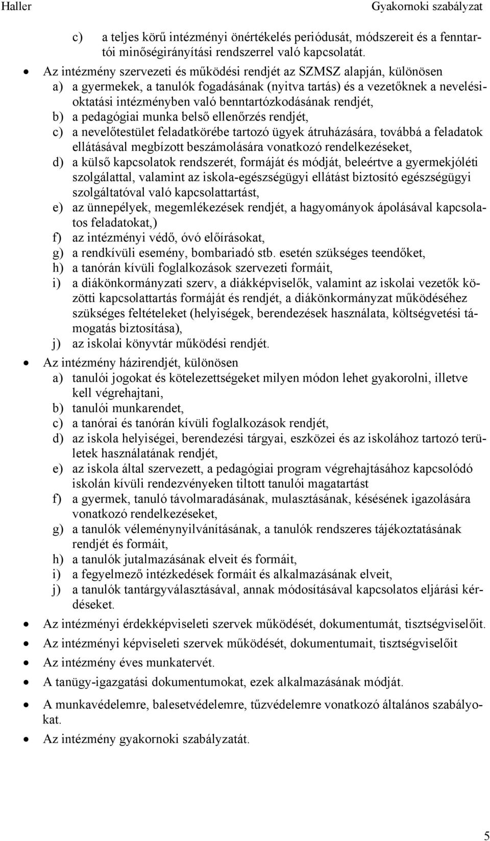 rendjét, b) a pedagógiai munka belső ellenőrzés rendjét, c) a nevelőtestület feladatkörébe tartozó ügyek átruházására, továbbá a feladatok ellátásával megbízott beszámolására vonatkozó