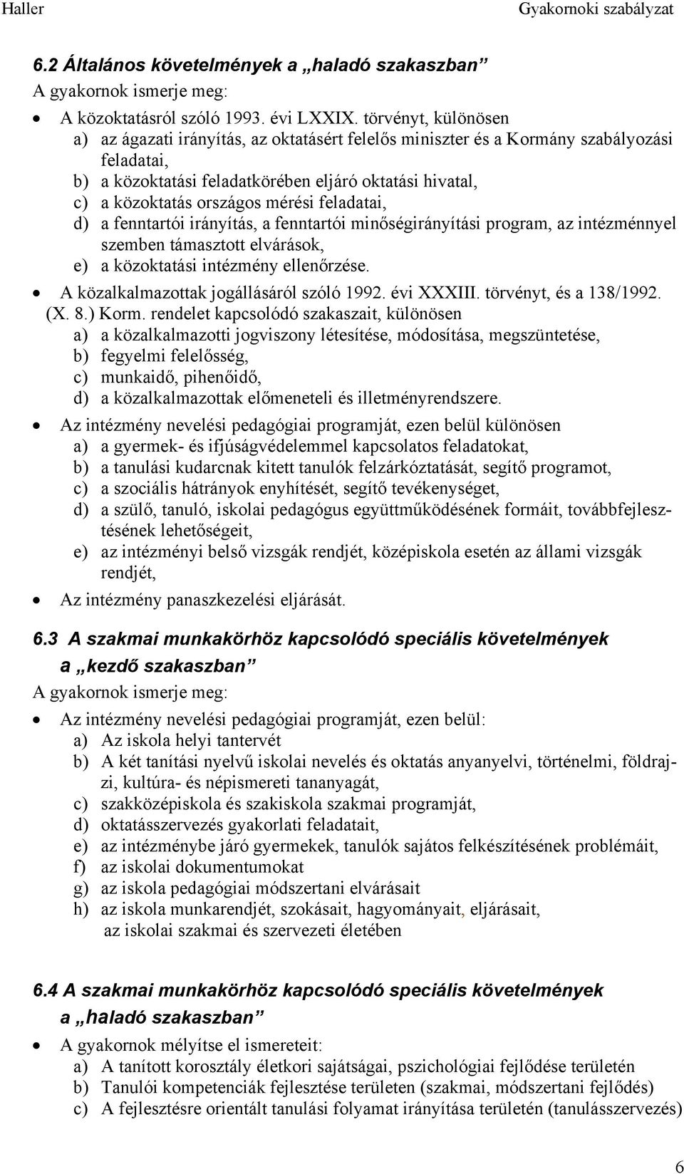 mérési feladatai, d) a fenntartói irányítás, a fenntartói minőségirányítási program, az intézménnyel szemben támasztott elvárások, e) a közoktatási intézmény ellenőrzése.