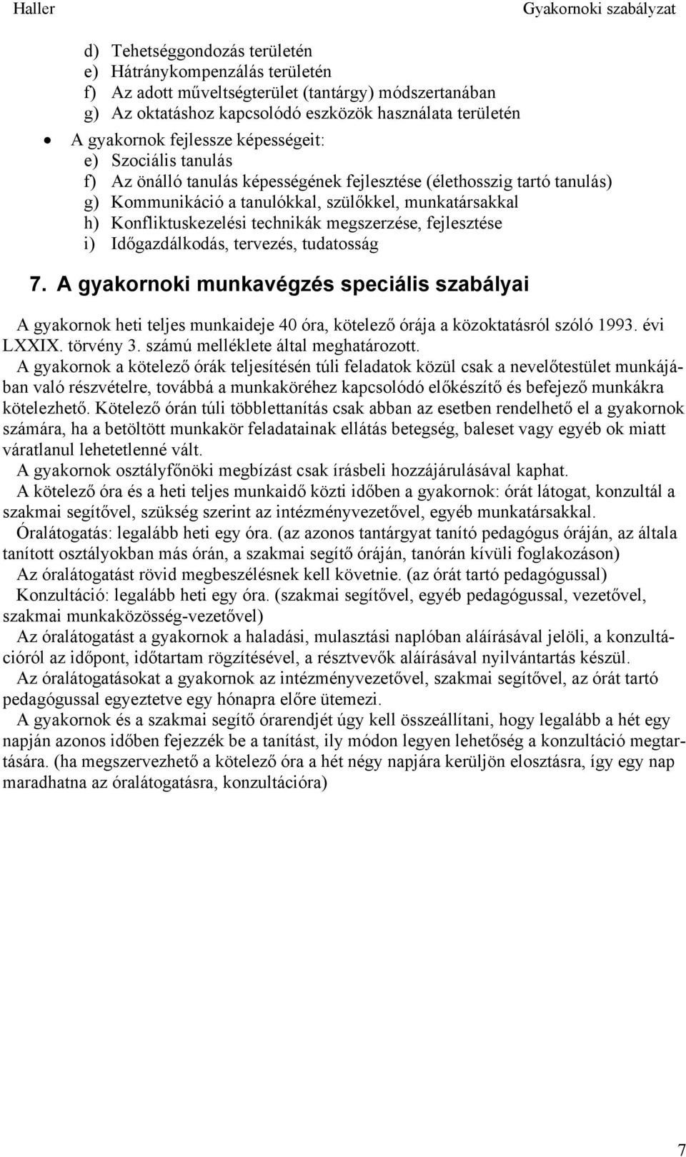 megszerzése, fejlesztése i) Időgazdálkodás, tervezés, tudatosság 7. A gyakornoki munkavégzés speciális szabályai A gyakornok heti teljes munkaideje 40 óra, kötelező órája a közoktatásról szóló 1993.