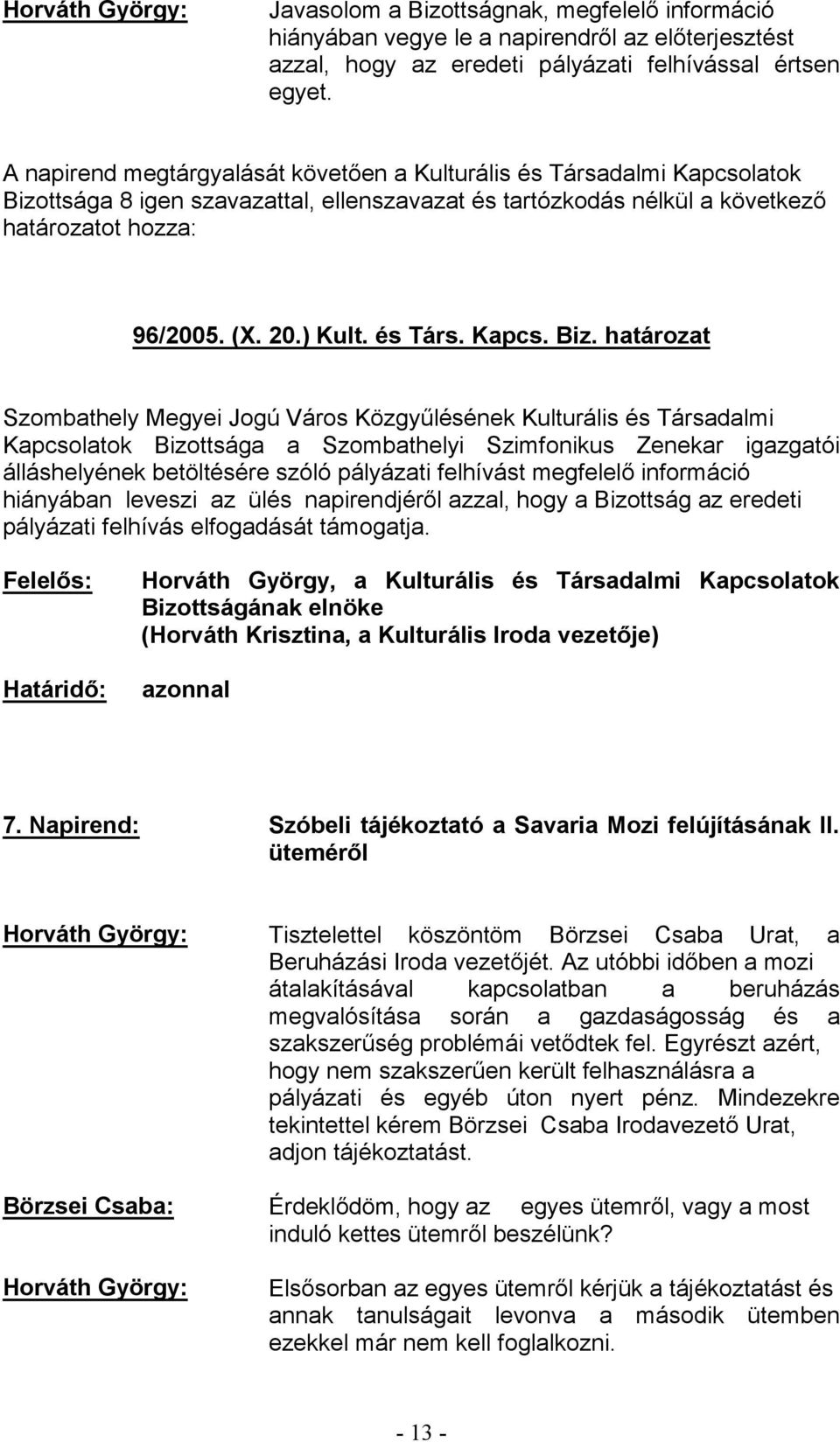 Horváth György, a Kulturális és Társadalmi Kapcsolatok Bizottságának elnöke azonnal 7. Napirend: Szóbeli tájékoztató a Savaria Mozi felújításának II.