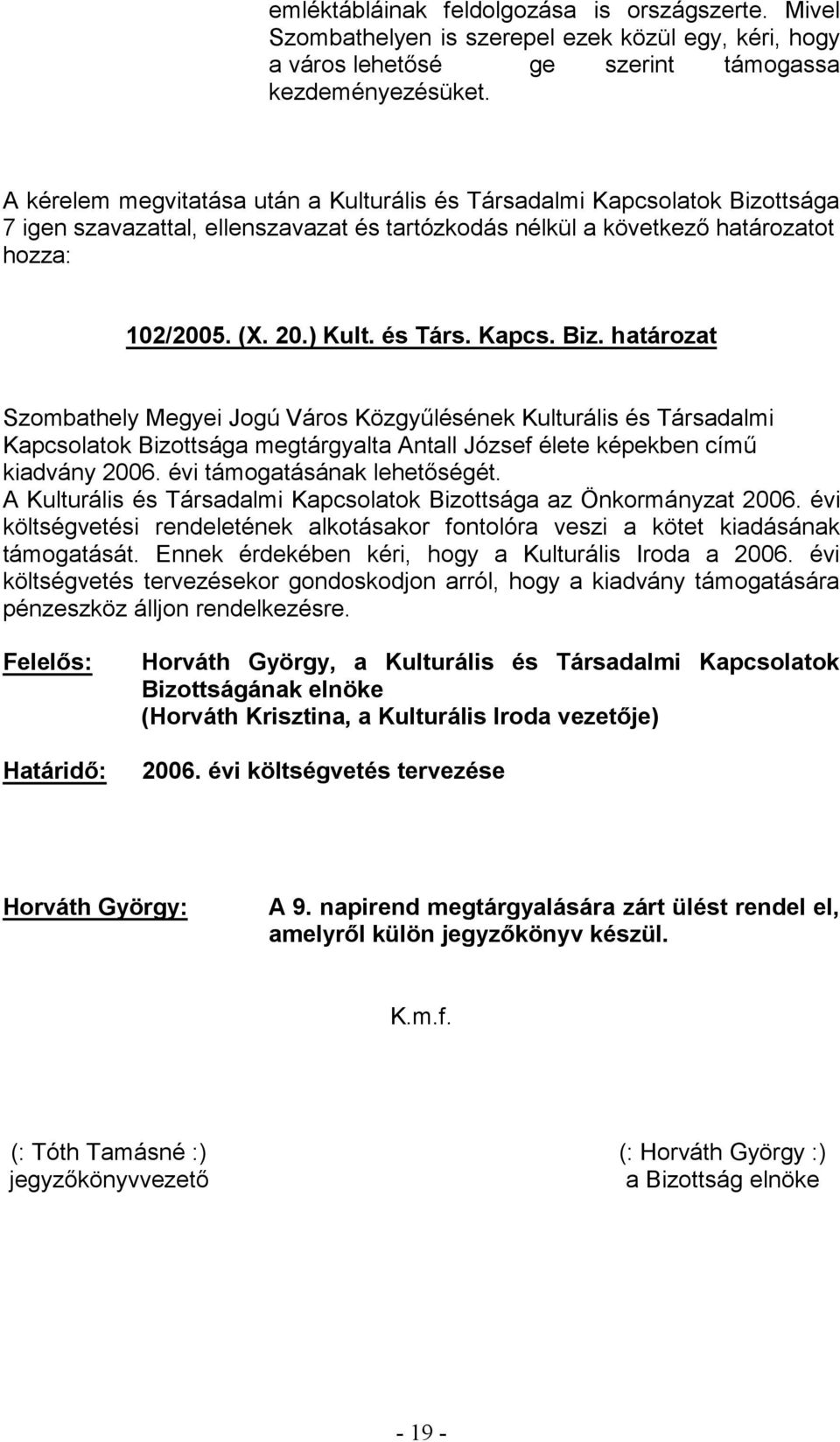 évi költségvetési rendeletének alkotásakor fontolóra veszi a kötet kiadásának támogatását. Ennek érdekében kéri, hogy a Kulturális Iroda a 2006.