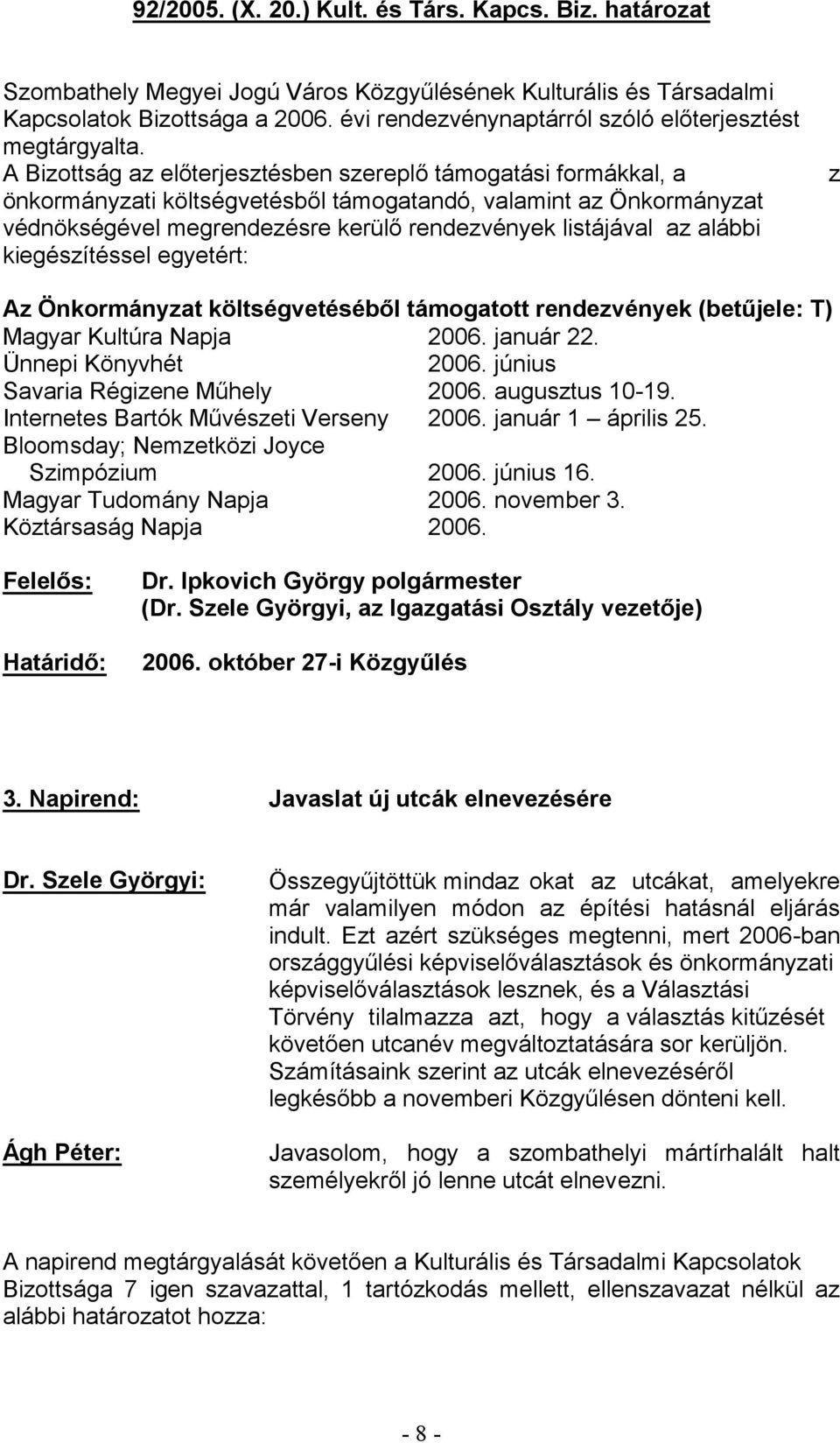 Napirend: Javaslat új utcák elnevezésére Dr. Szele Györgyi: Ágh Péter: okat az utcákat, amelyekre már valamilyen módon az építési hatásnál eljárás indult.