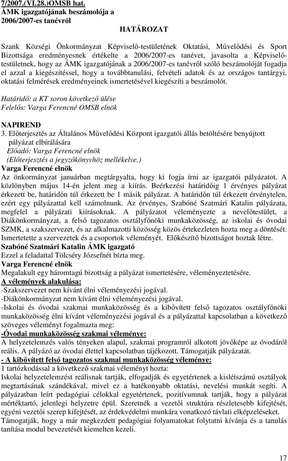 tanévet, javasolta a Képviselıtestületnek, hogy az ÁMK igazgatójának a 2006/2007-es tanévrıl szóló beszámolóját fogadja el azzal a kiegészítéssel, hogy a továbbtanulási, felvételi adatok és az