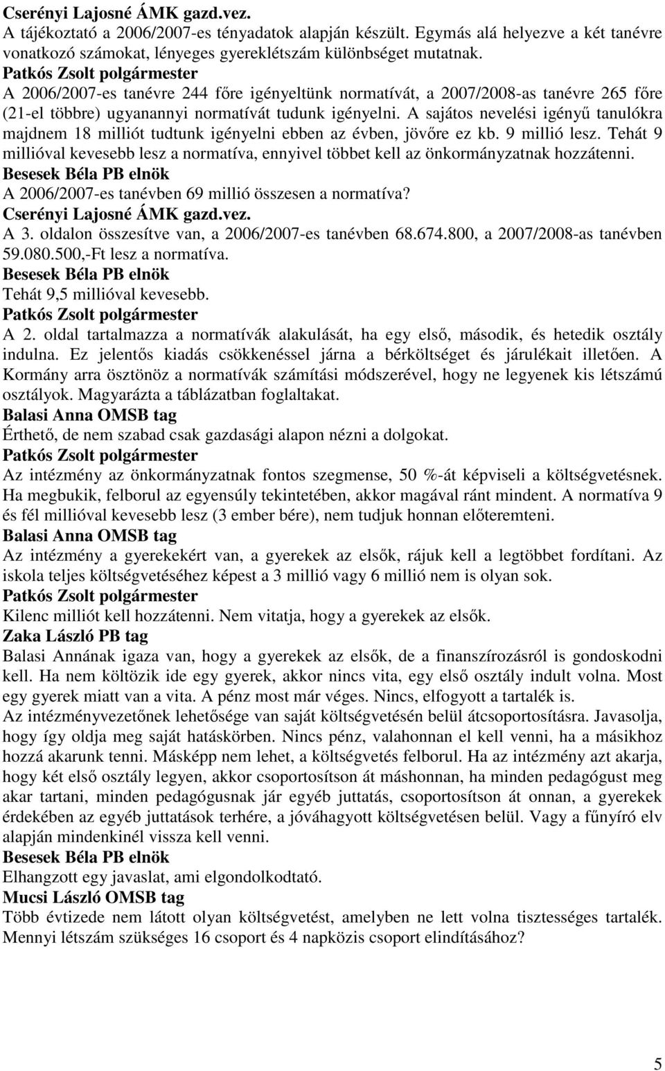 A sajátos nevelési igényő tanulókra majdnem 18 milliót tudtunk igényelni ebben az évben, jövıre ez kb. 9 millió lesz.