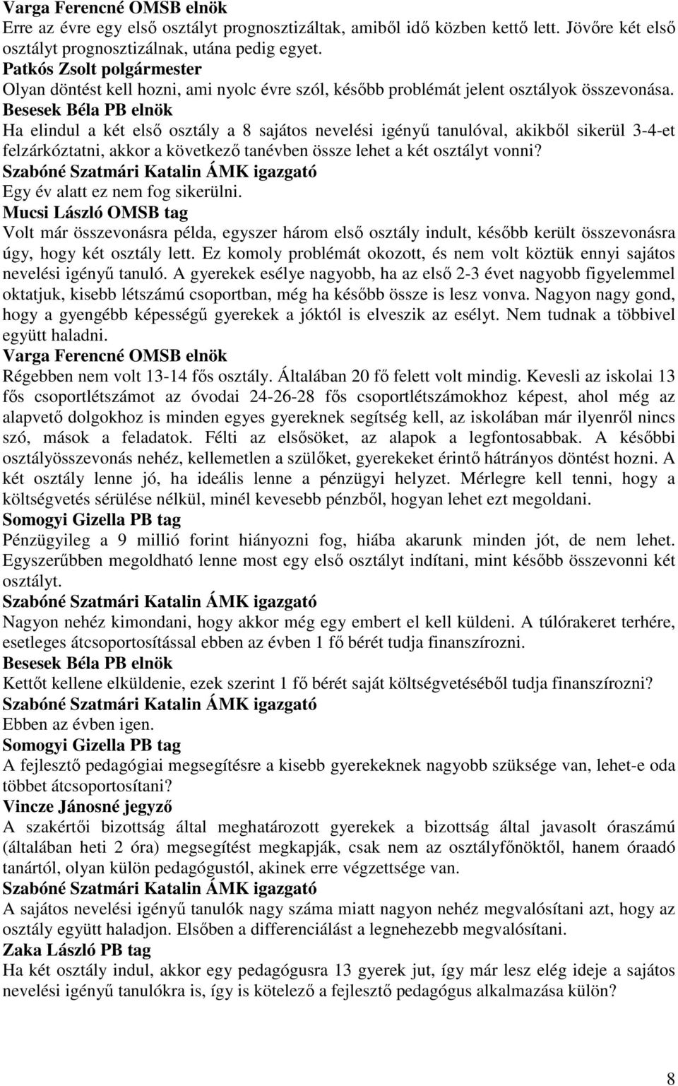 Ha elindul a két elsı osztály a 8 sajátos nevelési igényő tanulóval, akikbıl sikerül 3-4-et felzárkóztatni, akkor a következı tanévben össze lehet a két osztályt vonni?