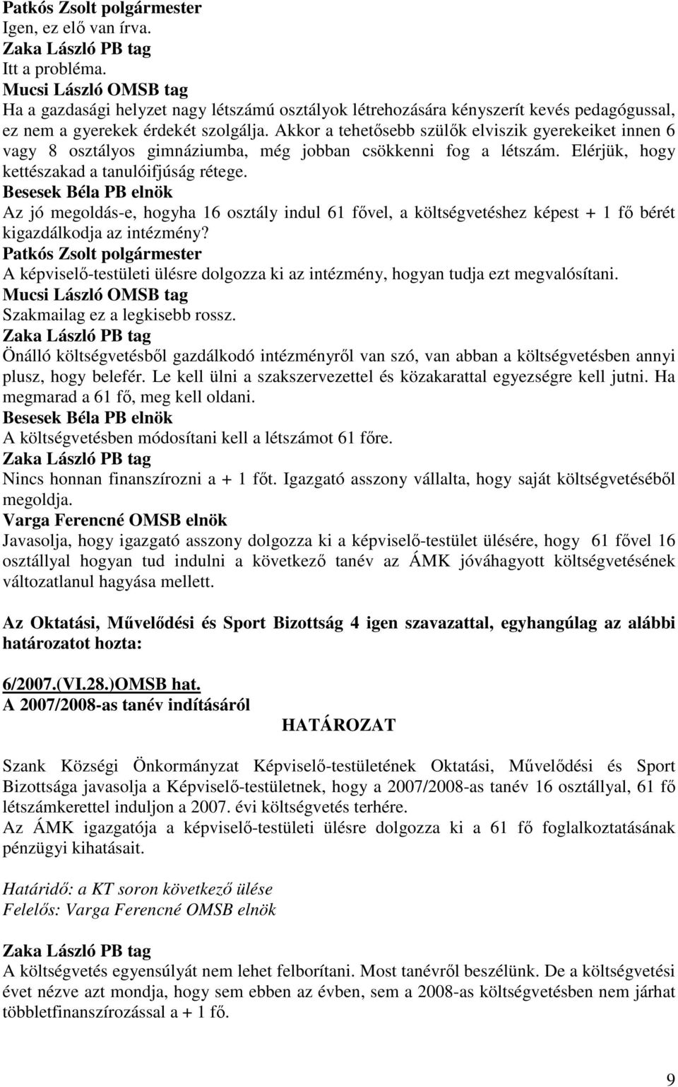 Akkor a tehetısebb szülık elviszik gyerekeiket innen 6 vagy 8 osztályos gimnáziumba, még jobban csökkenni fog a létszám. Elérjük, hogy kettészakad a tanulóifjúság rétege.