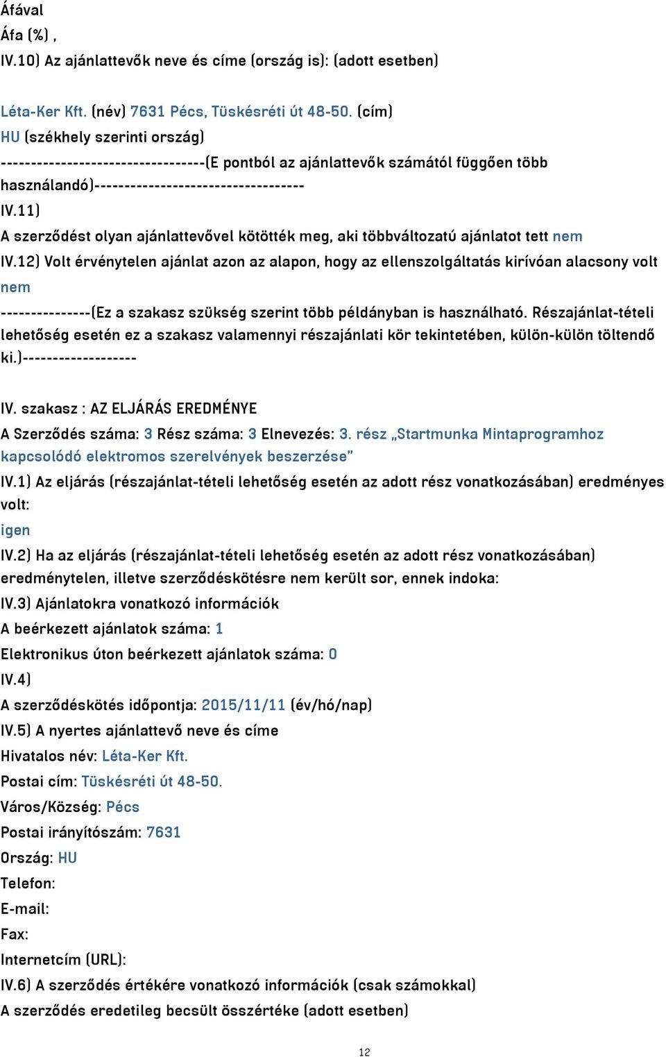 11) A szerződést olyan ajánlattevővel kötötték meg, aki többváltozatú ajánlatot tett nem IV.