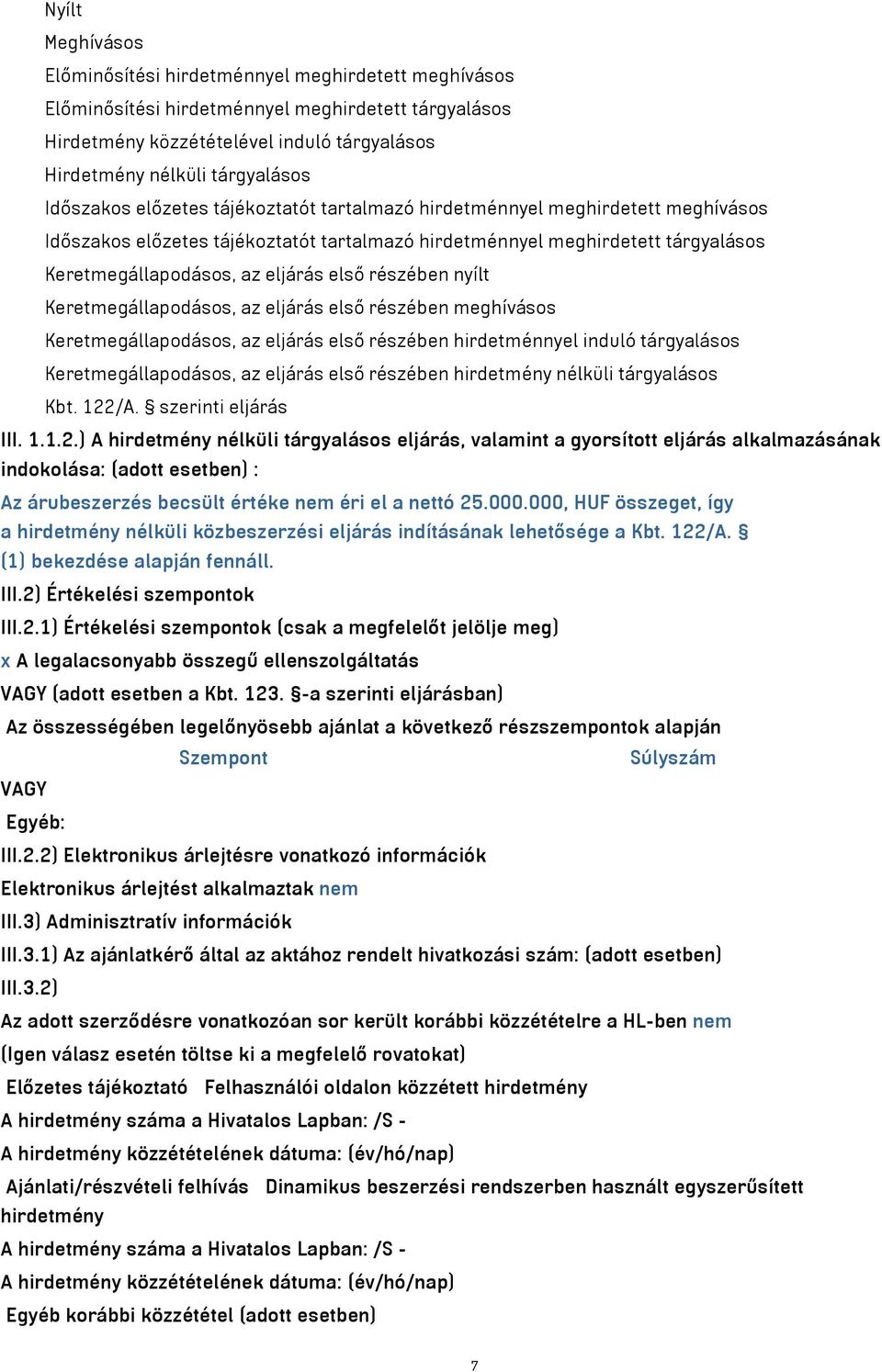 részében nyílt Keretmegállapodásos, az eljárás első részében meghívásos Keretmegállapodásos, az eljárás első részében hirdetménnyel induló tárgyalásos Keretmegállapodásos, az eljárás első részében