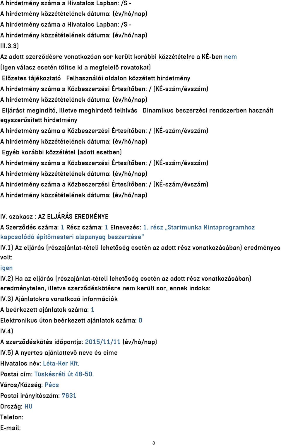 hirdetmény száma a Közbeszerzési Értesítőben: / (KÉ-szám/évszám) A hirdetmény közzétételének dátuma: (év/hó/nap) Eljárást megindító, illetve meghirdető felhívás Dinamikus beszerzési rendszerben