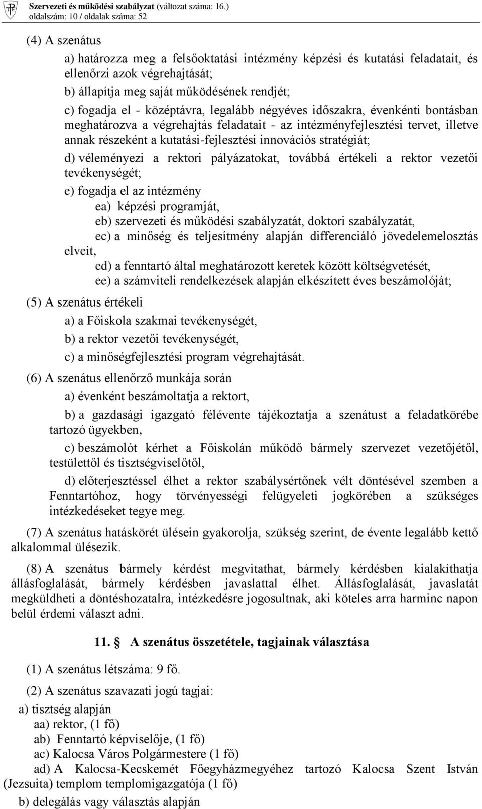 kutatási-fejlesztési innovációs stratégiát; d) véleményezi a rektori pályázatokat, továbbá értékeli a rektor vezetői tevékenységét; e) fogadja el az intézmény ea) képzési programját, eb) szervezeti