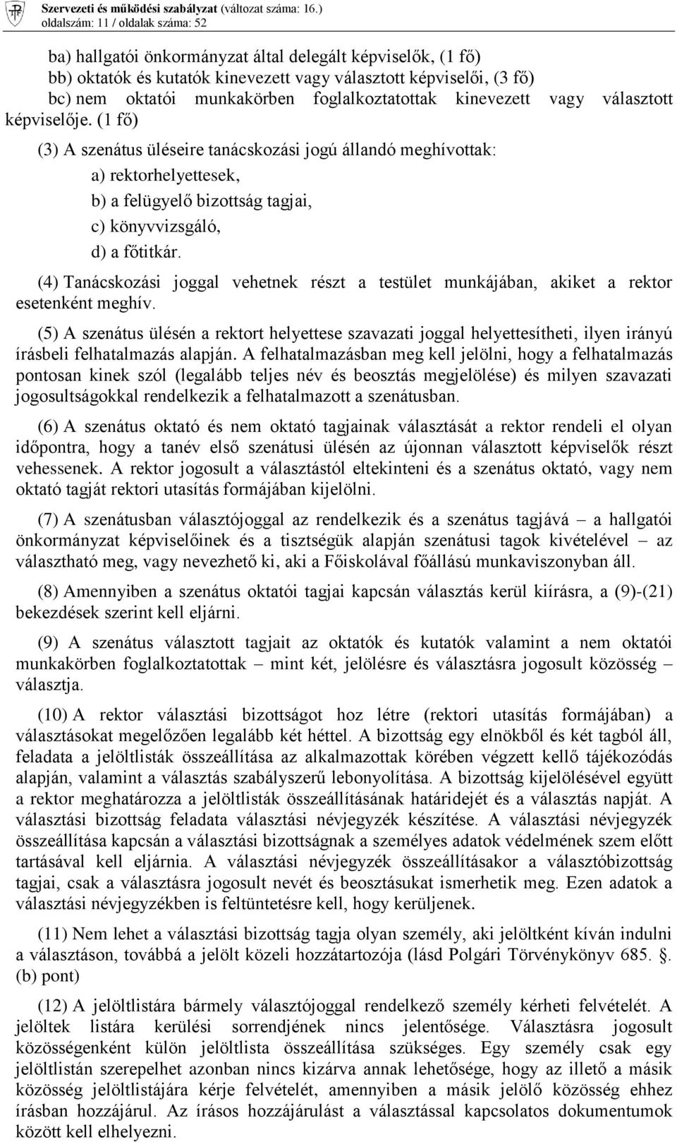 (1 fő) (3) A szenátus üléseire tanácskozási jogú állandó meghívottak: a) rektorhelyettesek, b) a felügyelő bizottság tagjai, c) könyvvizsgáló, d) a főtitkár.