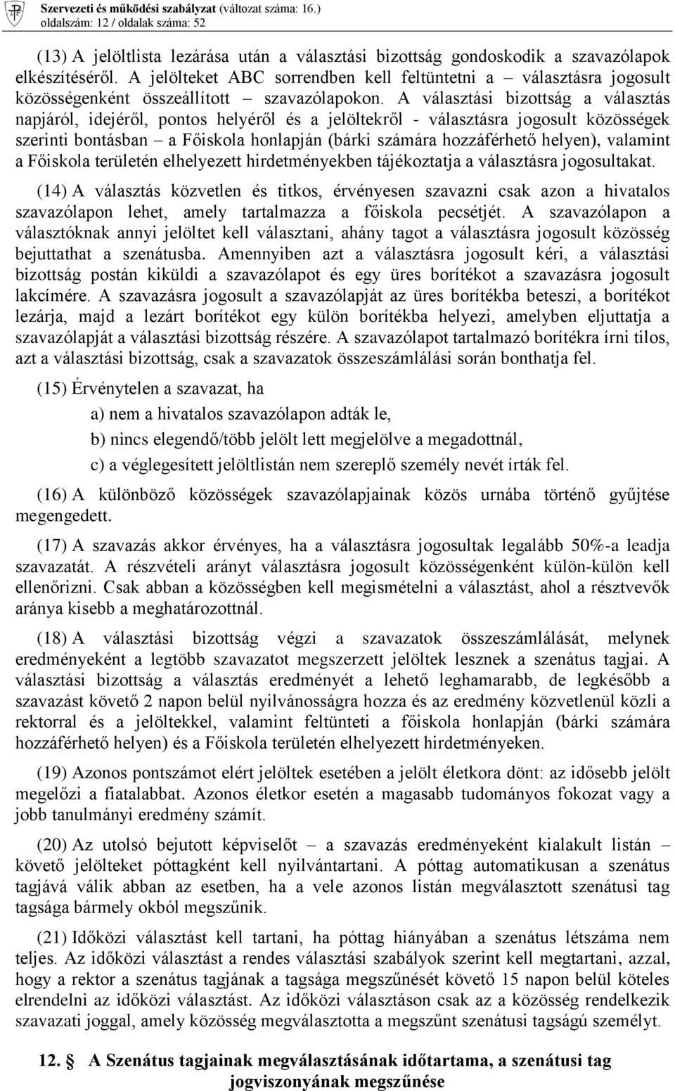 A választási bizottság a választás napjáról, idejéről, pontos helyéről és a jelöltekről - választásra jogosult közösségek szerinti bontásban a Főiskola honlapján (bárki számára hozzáférhető helyen),