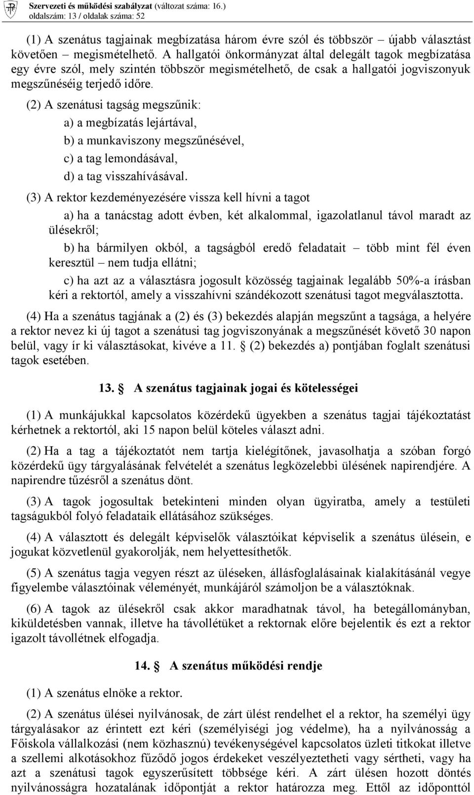 (2) A szenátusi tagság megszűnik: a) a megbízatás lejártával, b) a munkaviszony megszűnésével, c) a tag lemondásával, d) a tag visszahívásával.