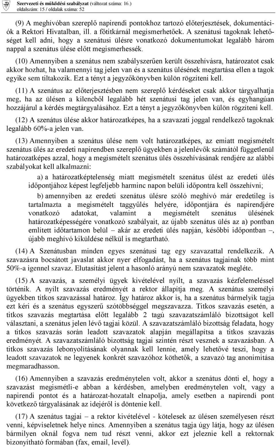 (10) Amennyiben a szenátus nem szabályszerűen került összehívásra, határozatot csak akkor hozhat, ha valamennyi tag jelen van és a szenátus ülésének megtartása ellen a tagok egyike sem tiltakozik.