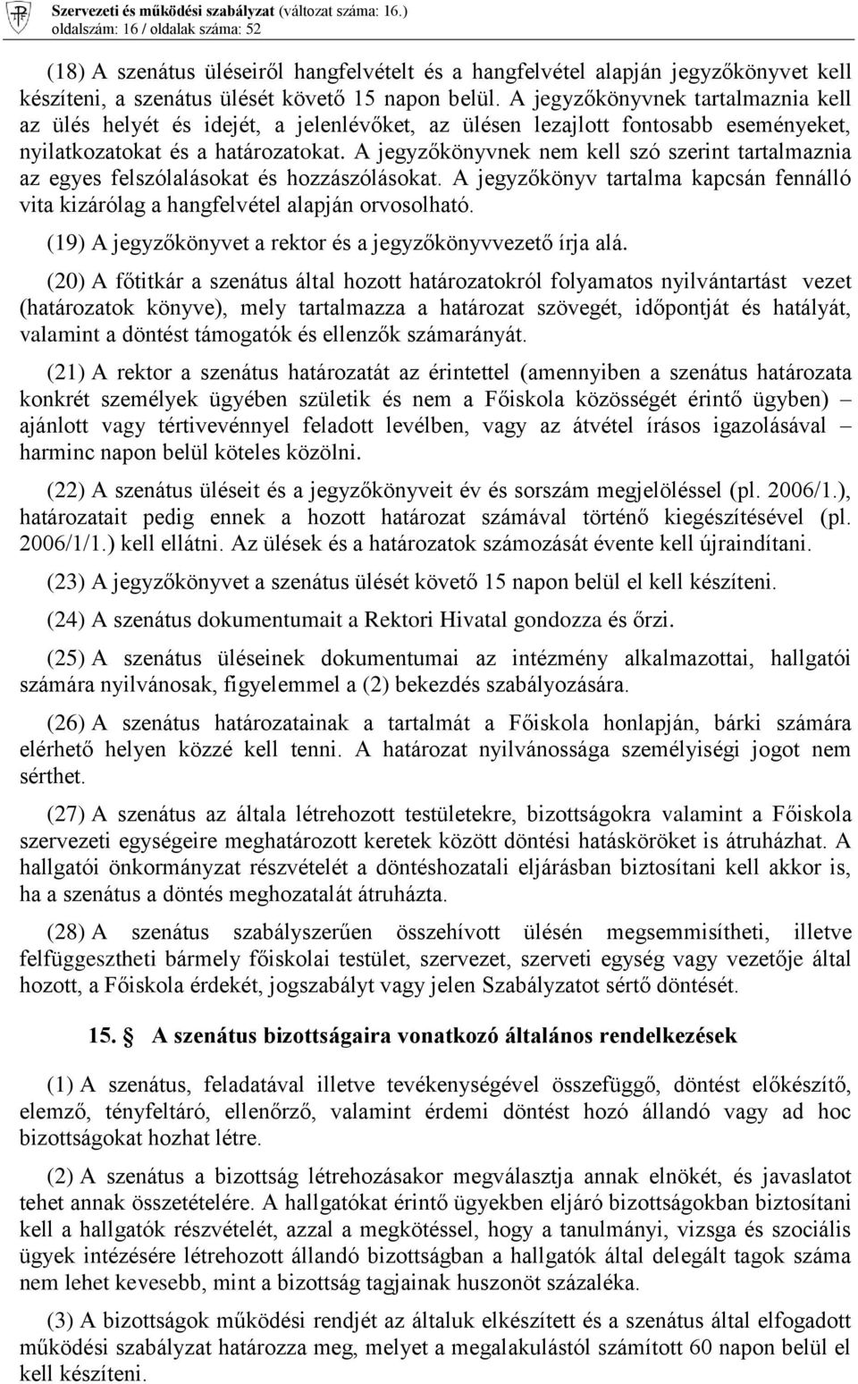 A jegyzőkönyvnek nem kell szó szerint tartalmaznia az egyes felszólalásokat és hozzászólásokat. A jegyzőkönyv tartalma kapcsán fennálló vita kizárólag a hangfelvétel alapján orvosolható.