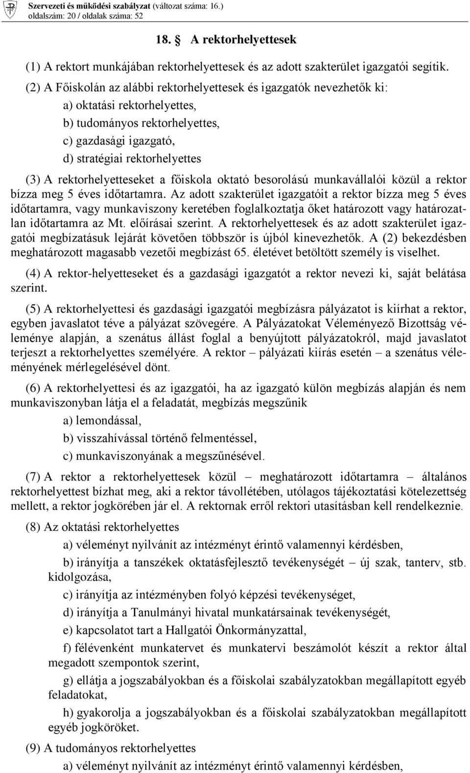 rektorhelyetteseket a főiskola oktató besorolású munkavállalói közül a rektor bízza meg 5 éves időtartamra.